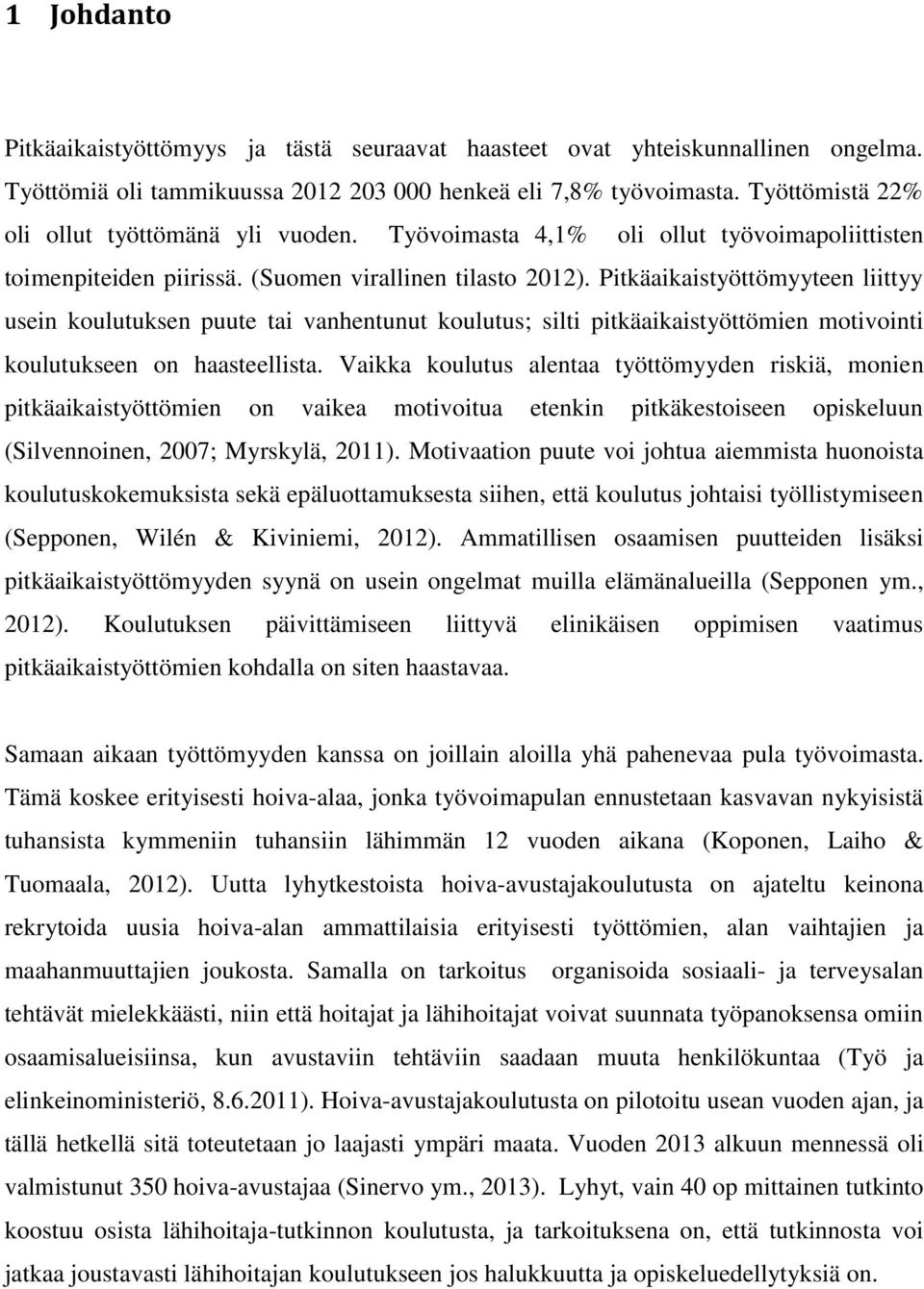 Pitkäaikaistyöttömyyteen liittyy usein koulutuksen puute tai vanhentunut koulutus; silti pitkäaikaistyöttömien motivointi koulutukseen on haasteellista.