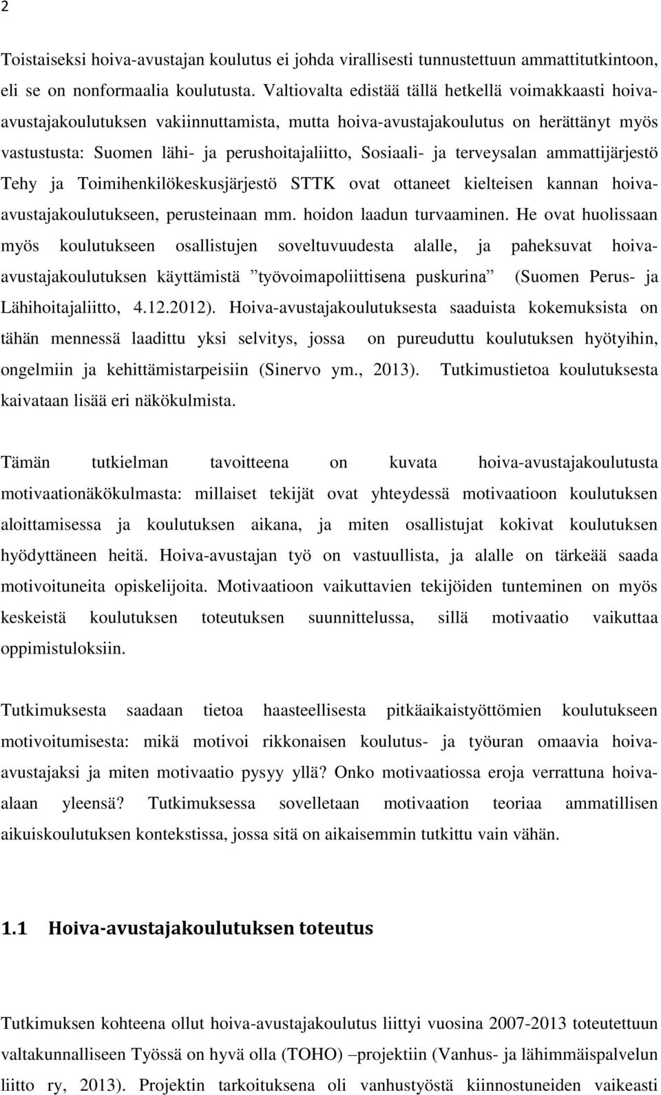 ja terveysalan ammattijärjestö Tehy ja Toimihenkilökeskusjärjestö STTK ovat ottaneet kielteisen kannan hoivaavustajakoulutukseen, perusteinaan mm. hoidon laadun turvaaminen.