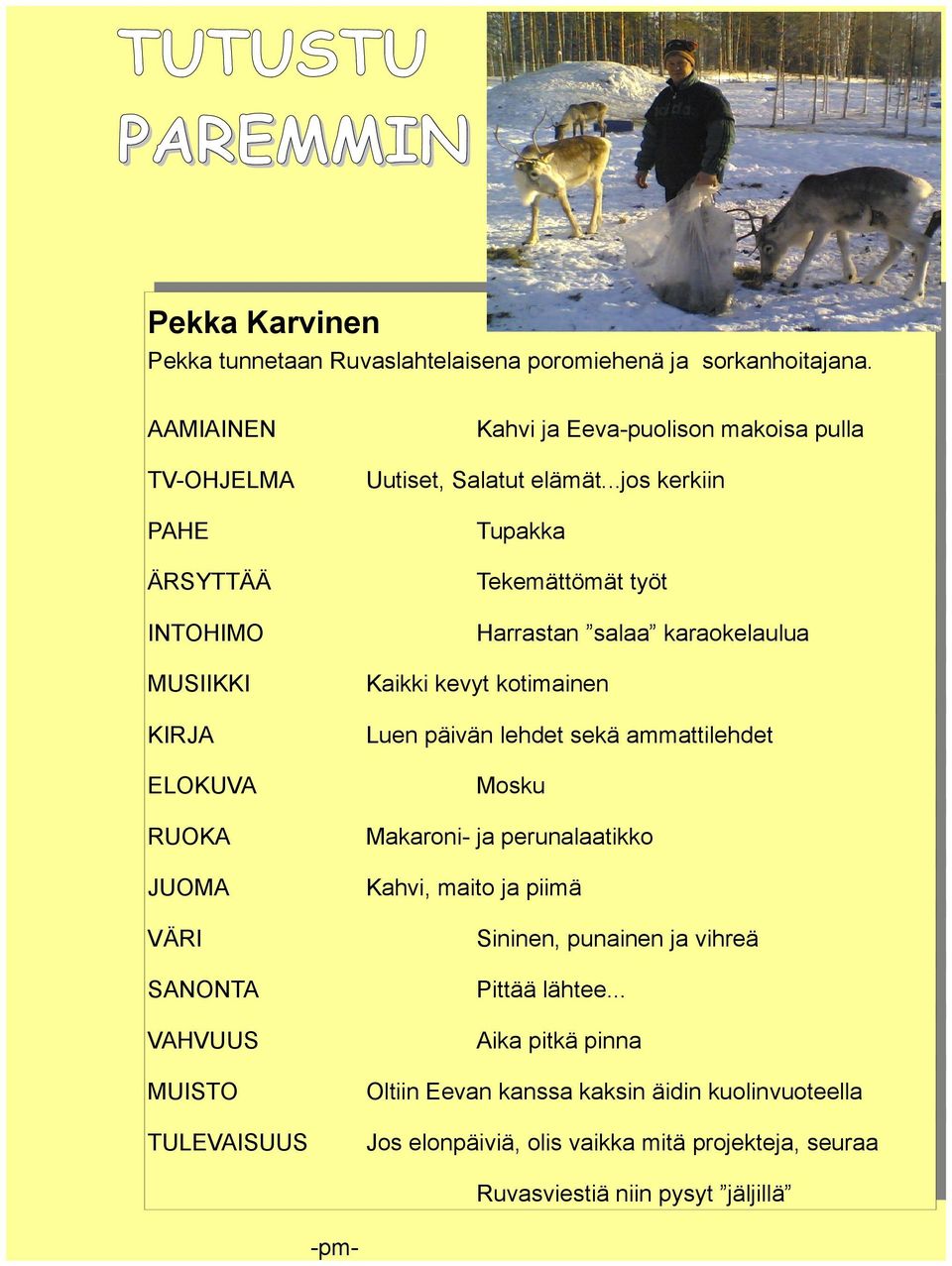 ..jos kerkiin PAHE Tupakka ÄRSYTTÄÄ INTOHIMO MUSIIKKI KIRJA ELOKUVA RUOKA JUOMA VÄRI SANONTA VAHVUUS MUISTO TULEVAISUUS Tekemättömät työt Harrastan salaa