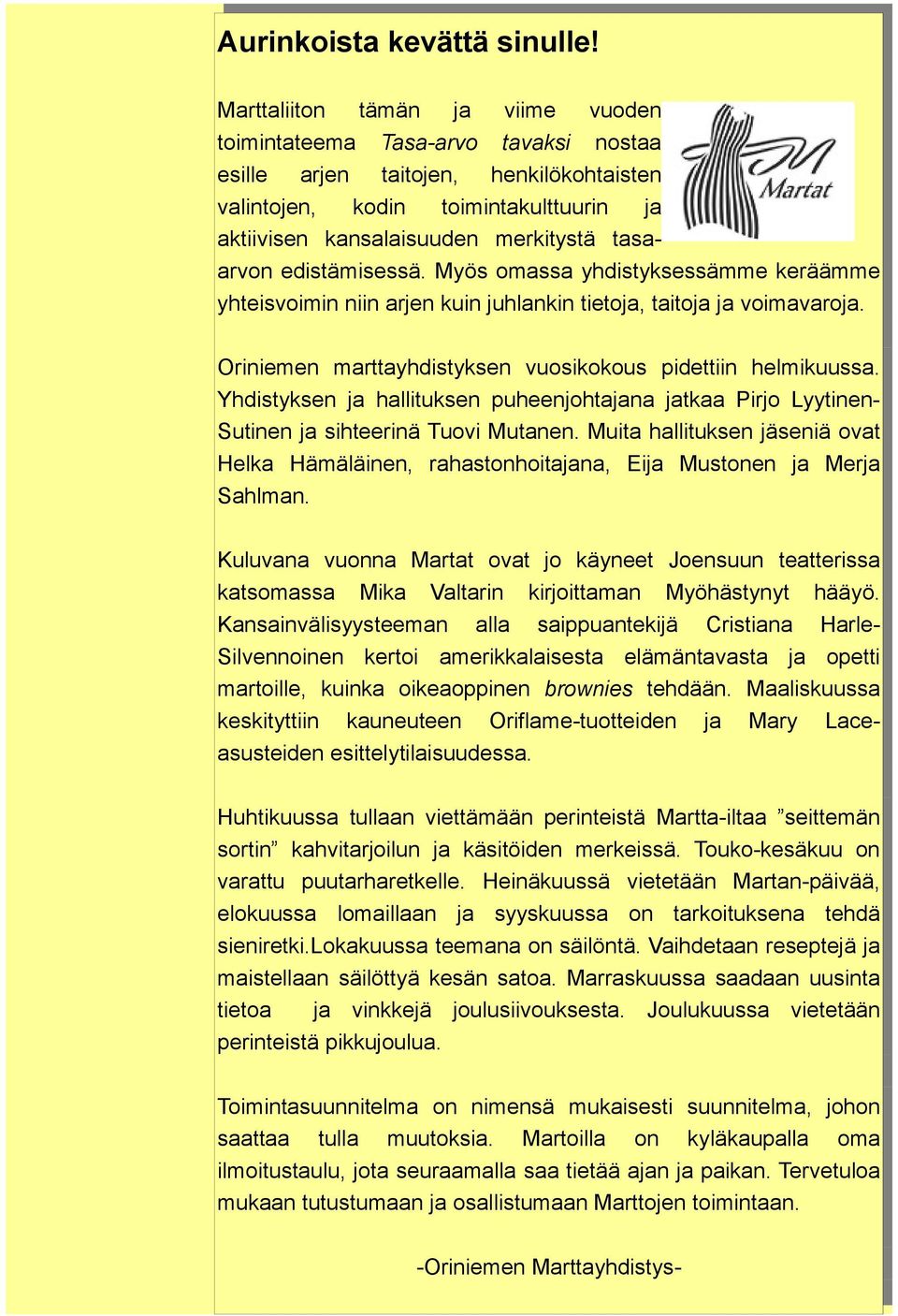 tasaarvon edistämisessä. Myös omassa yhdistyksessämme keräämme yhteisvoimin niin arjen kuin juhlankin tietoja, taitoja ja voimavaroja. Oriniemen marttayhdistyksen vuosikokous pidettiin helmikuussa.