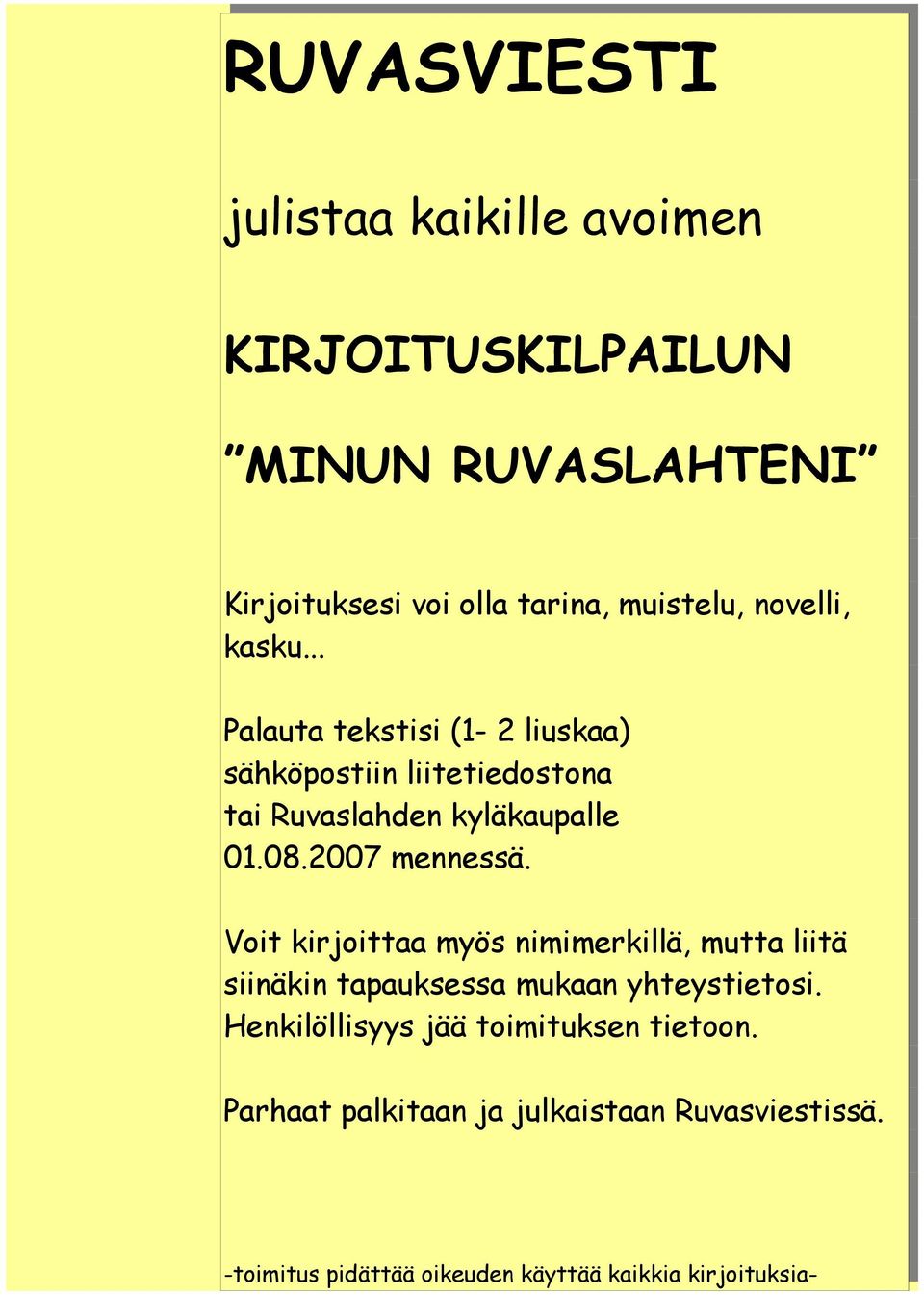 2007 mennessä. Voit kirjoittaa myös nimimerkillä, mutta liitä siinäkin tapauksessa mukaan yhteystietosi.