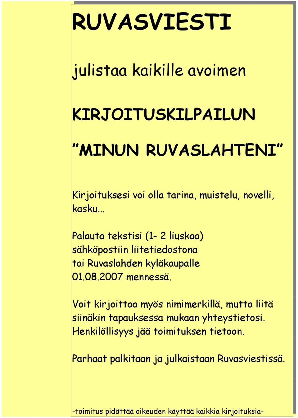 2007 mennessä. Voit kirjoittaa myös nimimerkillä, mutta liitä siinäkin tapauksessa mukaan yhteystietosi.