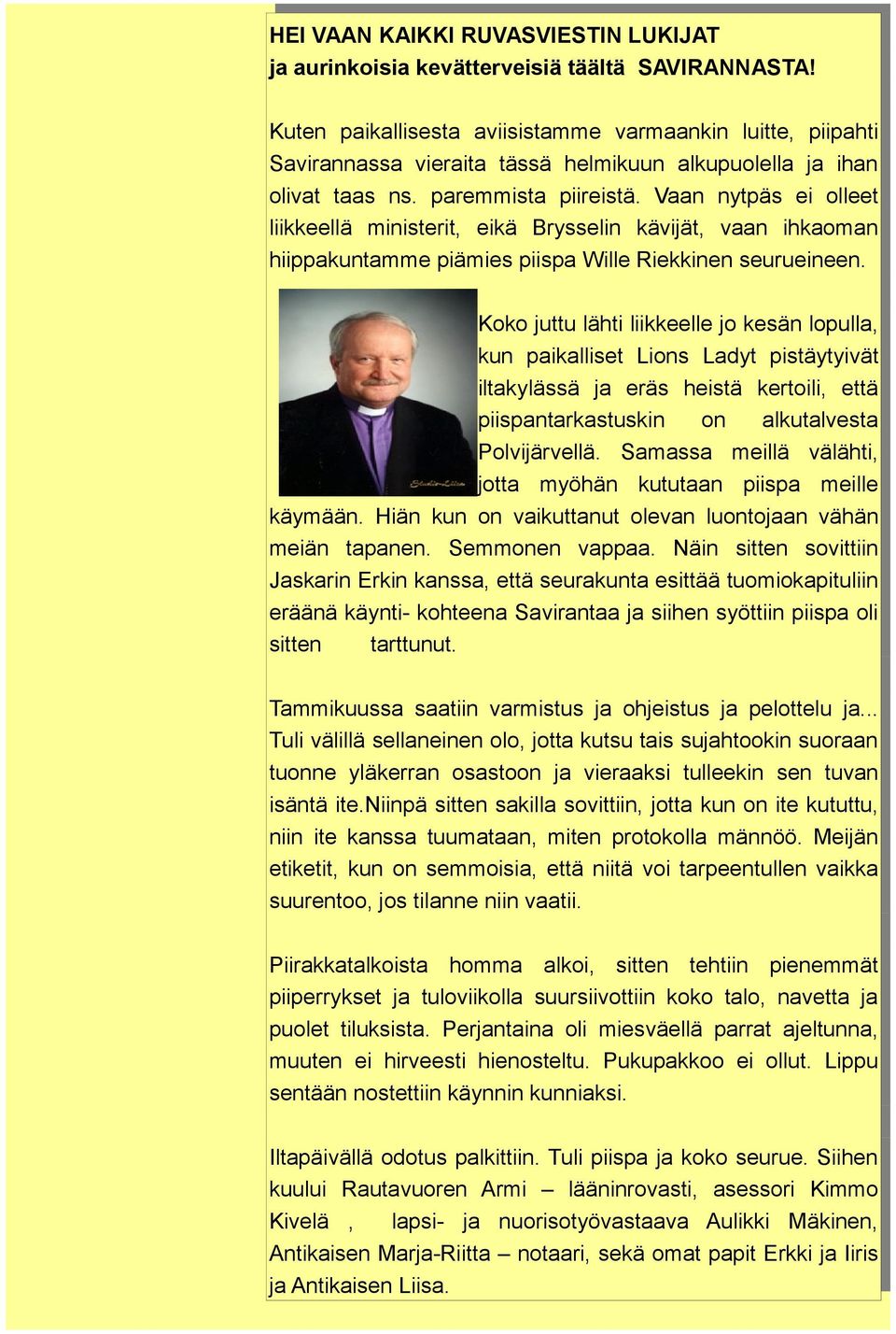 Vaan nytpäs ei olleet liikkeellä ministerit, eikä Brysselin kävijät, vaan ihkaoman hiippakuntamme piämies piispa Wille Riekkinen seurueineen.