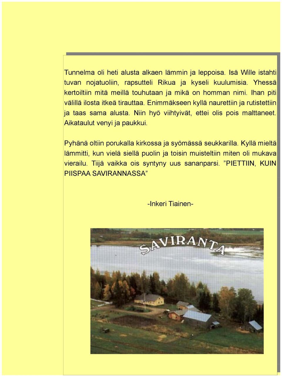 Enimmäkseen kyllä naurettiin ja rutistettiin ja taas sama alusta. Niin hyö viihtyivät, ettei olis pois malttaneet. Aikataulut venyi ja paukkui.