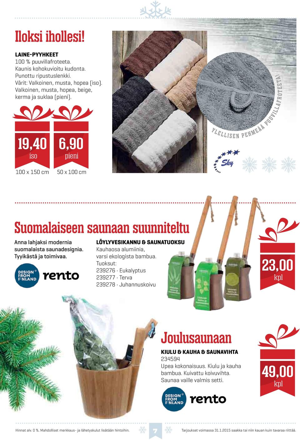 100 x 150 cm 50 x 100 cm Suomalaiseen saunaan suunniteltu Anna lahjaksi modernia suomalaista saunadesignia. Tyyikästä ja toimivaa.