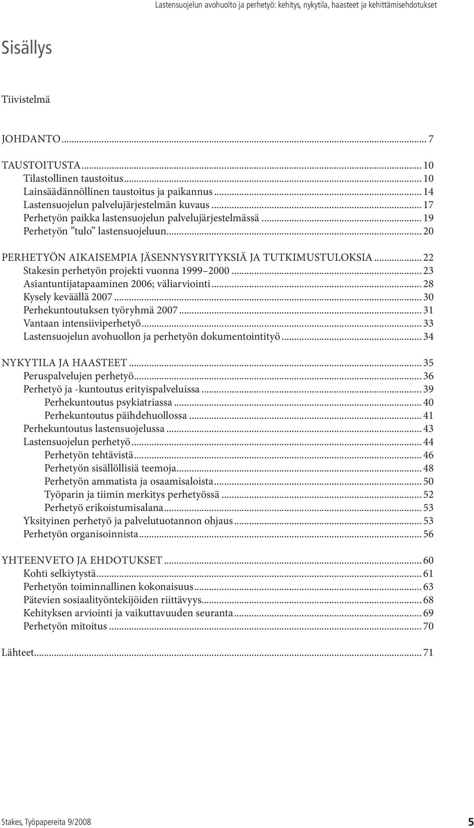 .. 22 Stakesin perhetyön projekti vuonna 1999 2000... 23 Asiantuntijatapaaminen 2006; väliarviointi... 28 Kysely keväällä 2007... 30 Perhekuntoutuksen työryhmä 2007... 31 Vantaan intensiiviperhetyö.