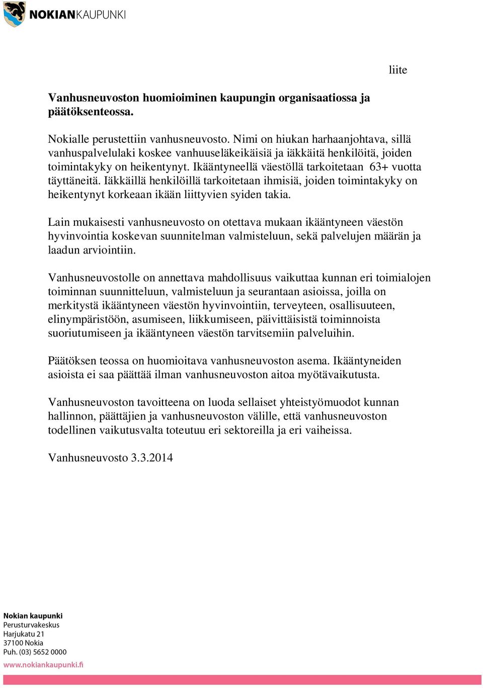 Ikääntyneellä väestöllä tarkoitetaan 63+ vuotta täyttäneitä. Iäkkäillä henkilöillä tarkoitetaan ihmisiä, joiden toimintakyky on heikentynyt korkeaan ikään liittyvien syiden takia.