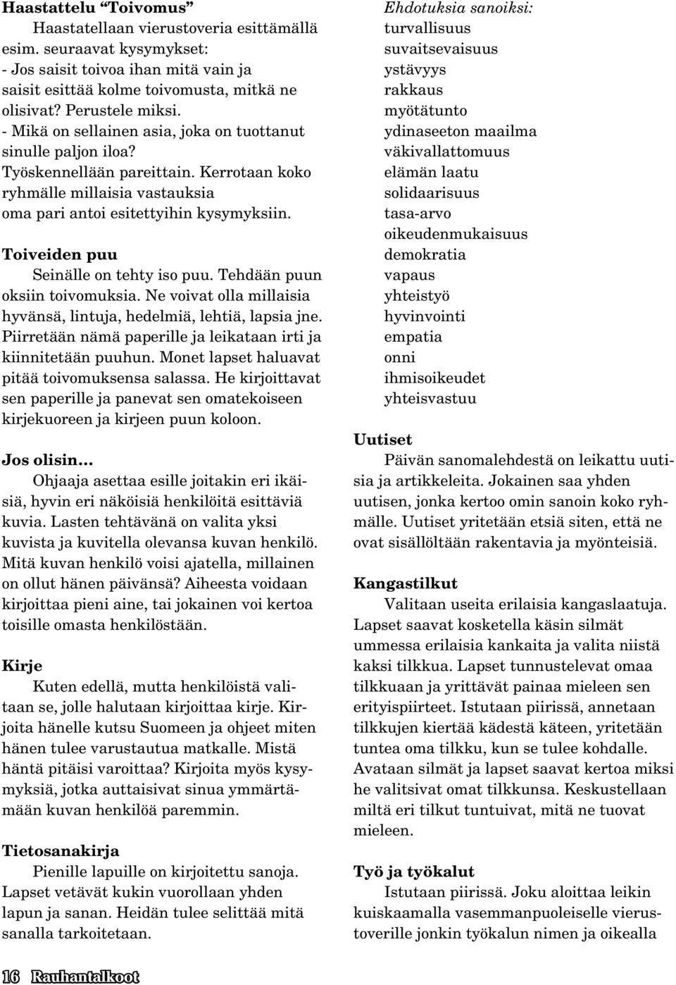 Toiveiden puu Seinälle on tehty iso puu. Tehdään puun oksiin toivomuksia. Ne voivat olla millaisia hyvänsä, lintuja, hedelmiä, lehtiä, lapsia jne.