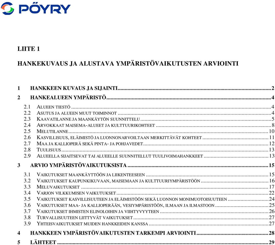 7 MAA JA KALLIOPERÄ SEKÄ PINTA- JA POHJAVEDET... 12 2.8 TUULISUUS... 13 2.9 ALUEELLA SIJAITSEVAT TAI ALUEELLE SUUNNITELLUT TUULIVOIMAHANKKEET... 13 3 ARVIO YMPÄRISTÖVAIKUTUKSISTA... 15 3.
