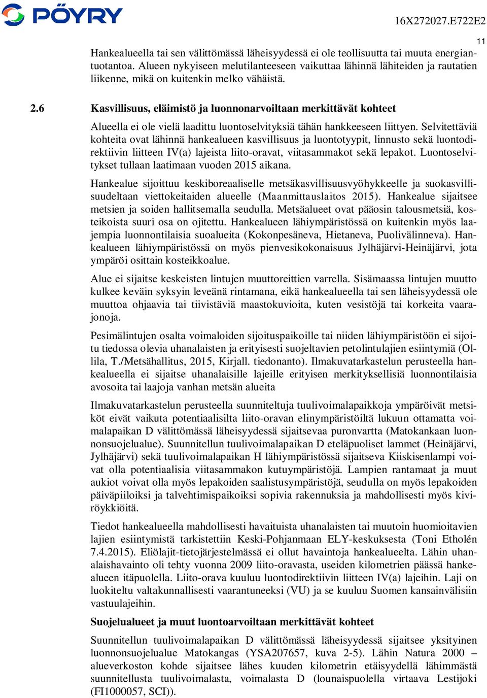 6 Kasvillisuus, eläimistö ja luonnonarvoiltaan merkittävät kohteet Alueella ei ole vielä laadittu luontoselvityksiä tähän hankkeeseen liittyen.