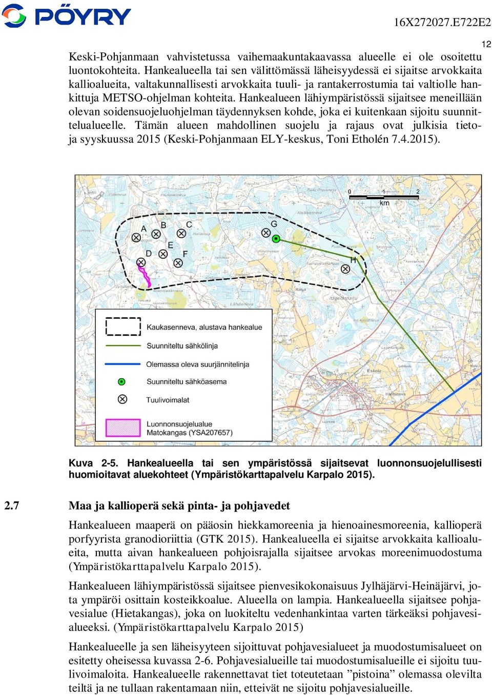 Hankealueen lähiympäristössä sijaitsee meneillään olevan soidensuojeluohjelman täydennyksen kohde, joka ei kuitenkaan sijoitu suunnittelualueelle.