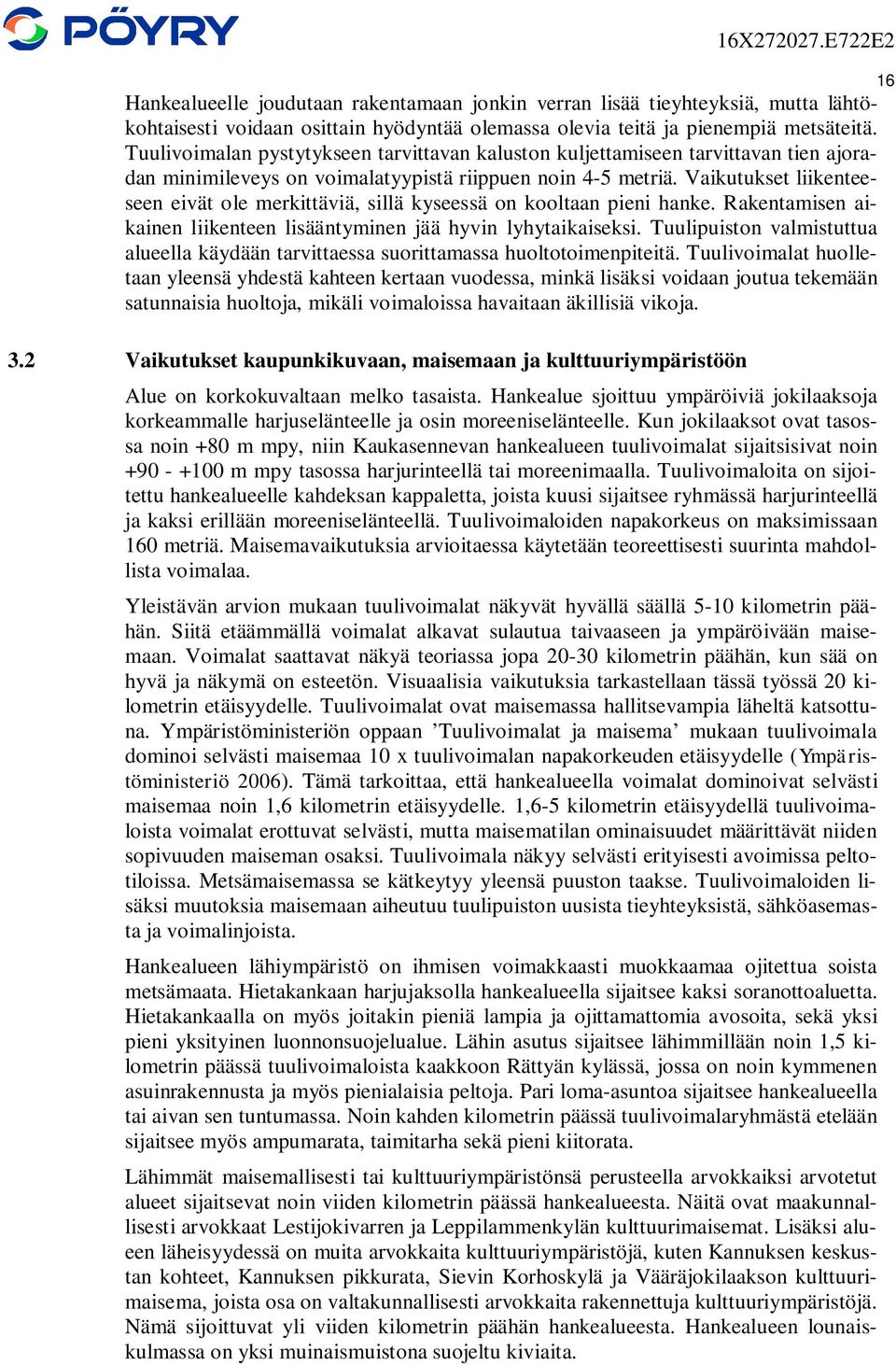 Vaikutukset liikenteeseen eivät ole merkittäviä, sillä kyseessä on kooltaan pieni hanke. Rakentamisen aikainen liikenteen lisääntyminen jää hyvin lyhytaikaiseksi.