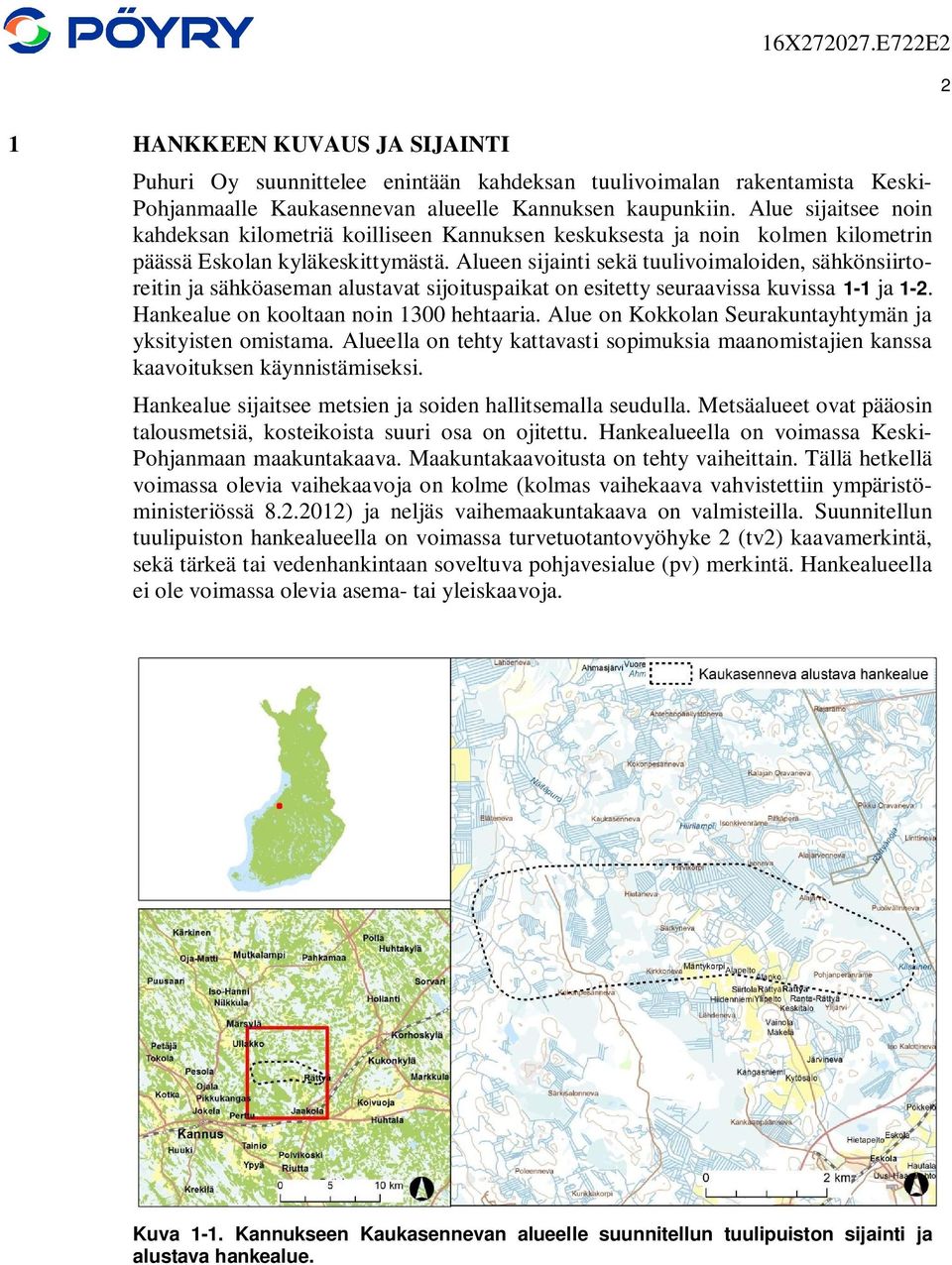 Alueen sijainti sekä tuulivoimaloiden, sähkönsiirtoreitin ja sähköaseman alustavat sijoituspaikat on esitetty seuraavissa kuvissa 1-1 ja 1-2. Hankealue on kooltaan noin 1300 hehtaaria.