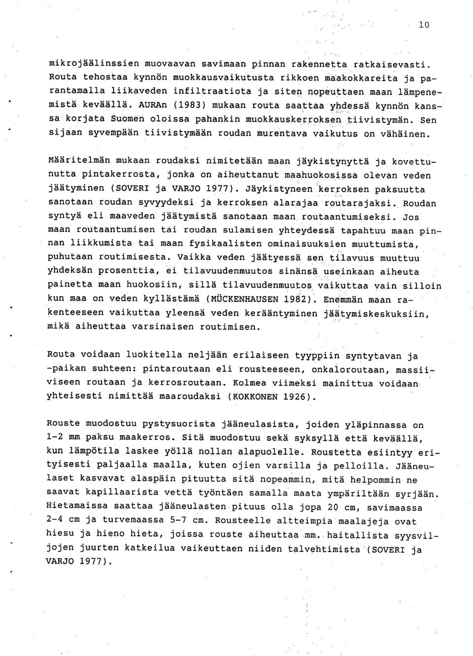 AURAn (1983) mukaan routa saattaa yhdessä kynnön kanssa korjata Suomen oloissa pahankin muokkauskerroksen tiivistymän. Sen sijaan syvempään tiivistymään roudan murentava vaikutus on vähäinen.