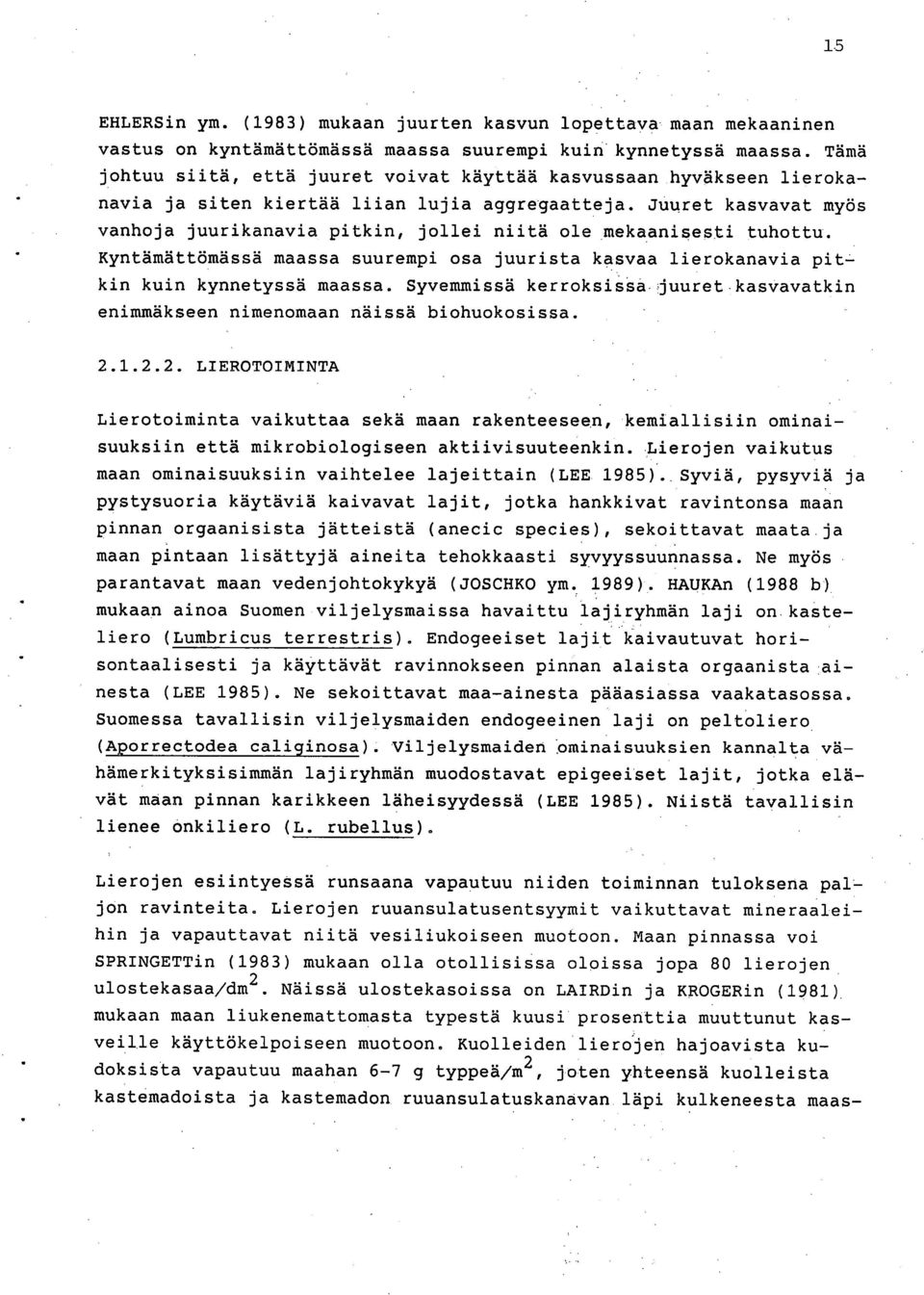 Juuret kasvavat myös vanhoja juurikanavia pitkin, jollei niitä ole mekaanisesti tuhottu. Kyntämättömässä maassa suurempi osa juurista kasvaa lierokanavia pitkin kuin kynnetyssä maassa.