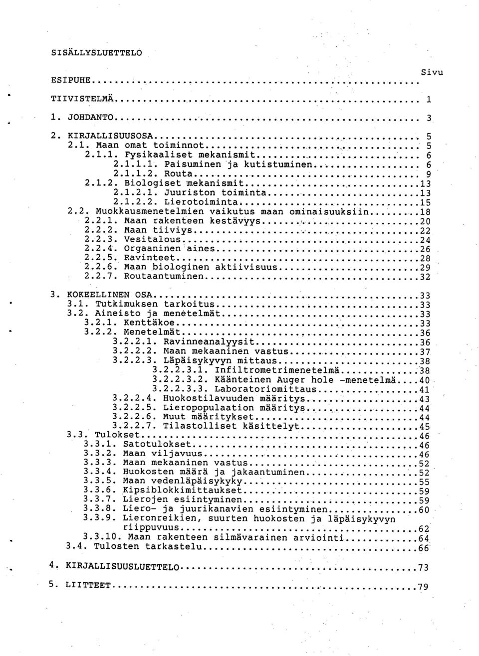 2.2.4. Orgaaninen aines 26 2.2.5. Ravinteet 28 2.2.6. Maan biologinen aktiivisuus 29 2.2.7. Routaantuminen 32 KOKEELLINEN OSA 33 3.1. Tutkimuksen tarkoitus 33 3.2. Aineisto ja menetelmät 33 3.2.1. Kenttäkoe 33 3.