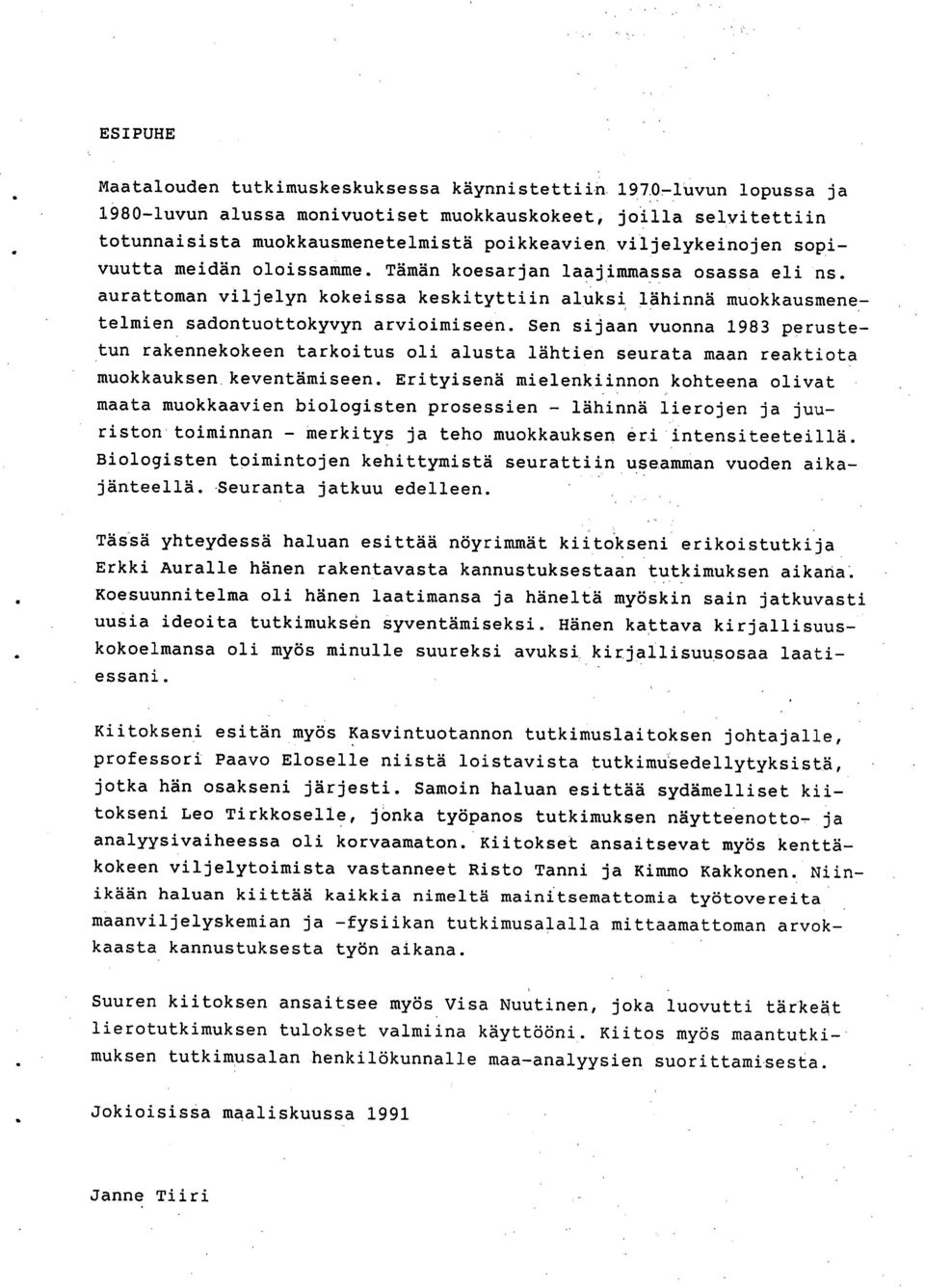 Sen sijaan vuonna 1983 perustetun rakennekokeen tarkoitus oli alusta lähtien seurata maan reaktiota muokkauksen keventämiseen.