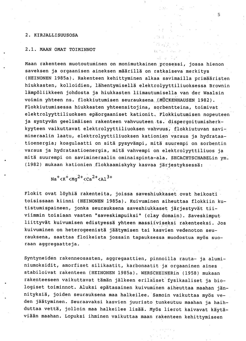 yhteen ns. flokkiutumisen seurauksena_(ffljckenhausen 1982). Flokkiutumisessa hiukkasten yhteensitojina, sorbentteina, toimivat elektrolyyttiliuoksen epäorgaaniset kationit.