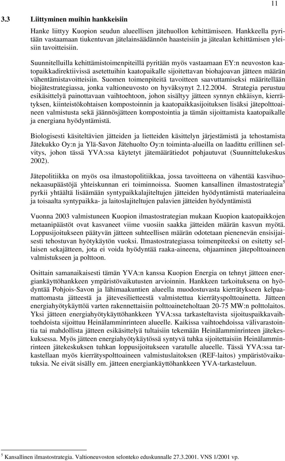 Suunnitelluilla kehittämistoimenpiteillä pyritään myös vastaamaan EY:n neuvoston kaatopaikkadirektiivissä asetettuihin kaatopaikalle sijoitettavan biohajoavan jätteen määrän vähentämistavoitteisiin.