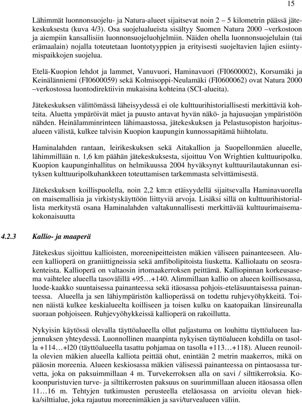 Näiden ohella luonnonsuojelulain (tai erämaalain) nojalla toteutetaan luontotyyppien ja erityisesti suojeltavien lajien esiintymispaikkojen suojelua.