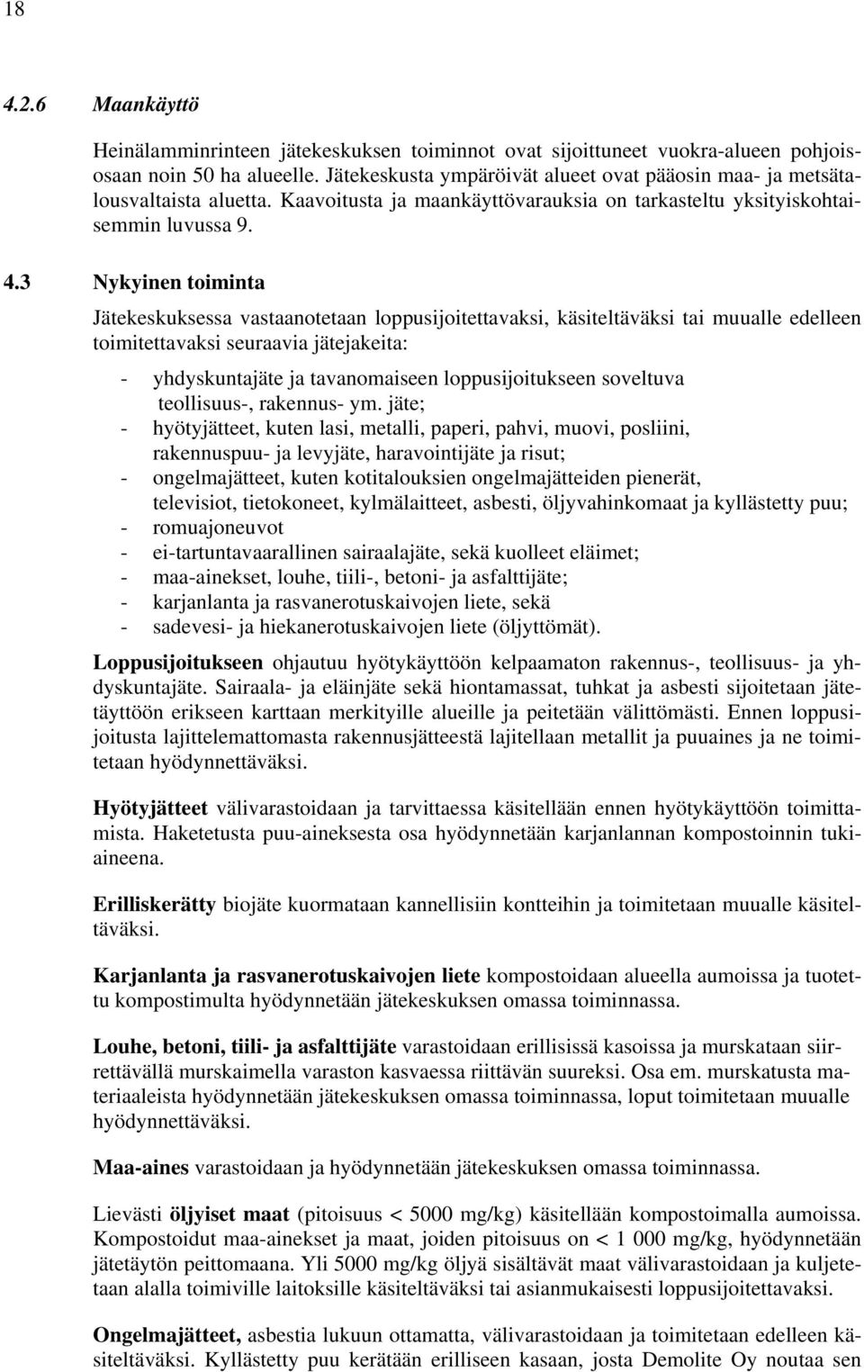 3 Nykyinen toiminta Jätekeskuksessa vastaanotetaan loppusijoitettavaksi, käsiteltäväksi tai muualle edelleen toimitettavaksi seuraavia jätejakeita: - yhdyskuntajäte ja tavanomaiseen loppusijoitukseen