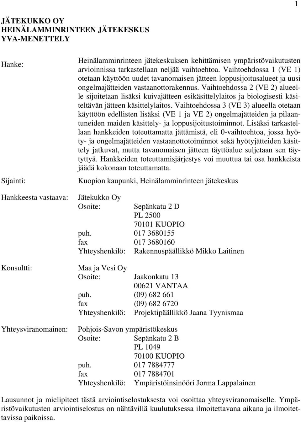 Vaihtoehdossa 2 (VE 2) alueelle sijoitetaan lisäksi kuivajätteen esikäsittelylaitos ja biologisesti käsiteltävän jätteen käsittelylaitos.