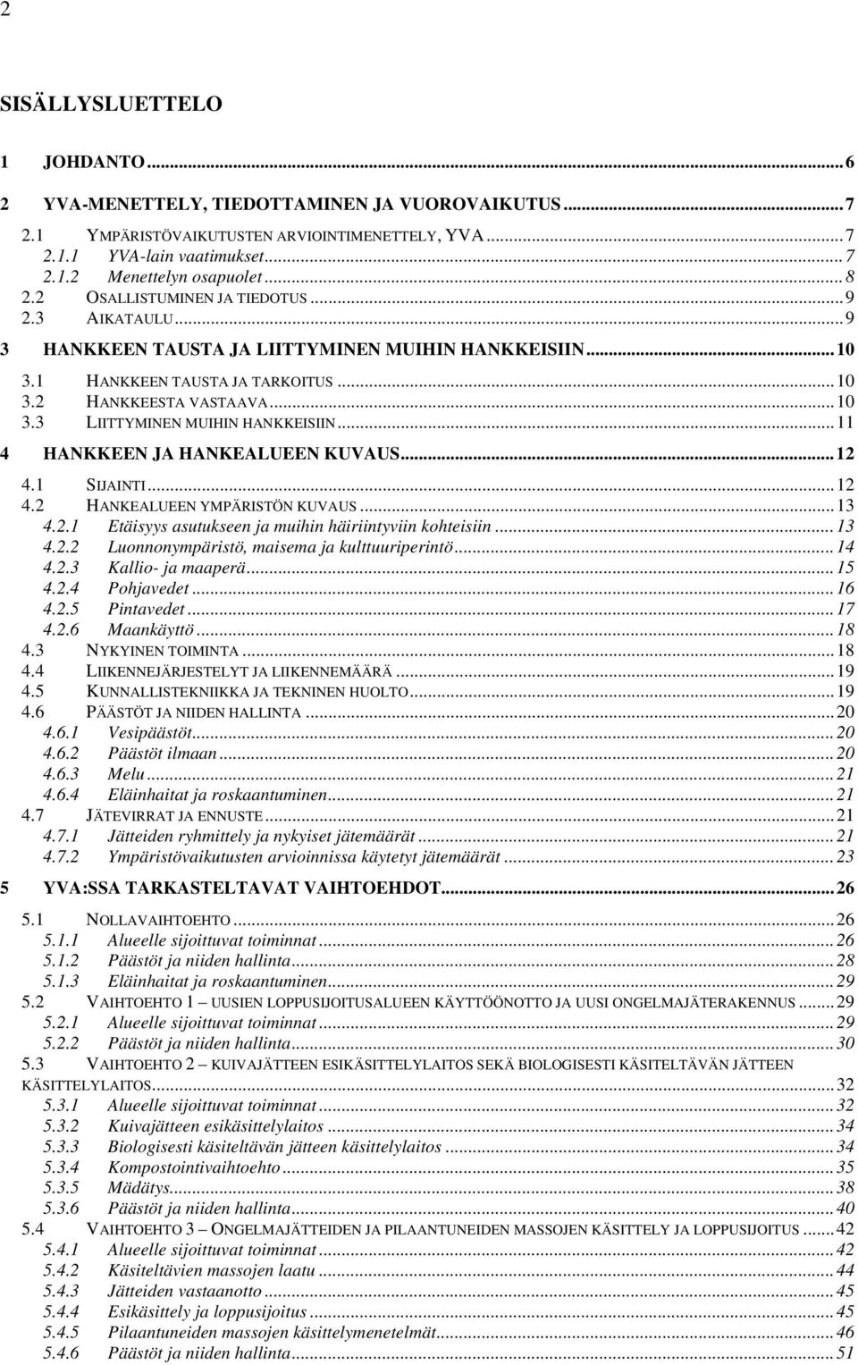 ..11 4 HANKKEEN JA HANKEALUEEN KUVAUS...12 4.1 SIJAINTI...12 4.2 HANKEALUEEN YMPÄRISTÖN KUVAUS...13 4.2.1 Etäisyys asutukseen ja muihin häiriintyviin kohteisiin...13 4.2.2 Luonnonympäristö, maisema ja kulttuuriperintö.