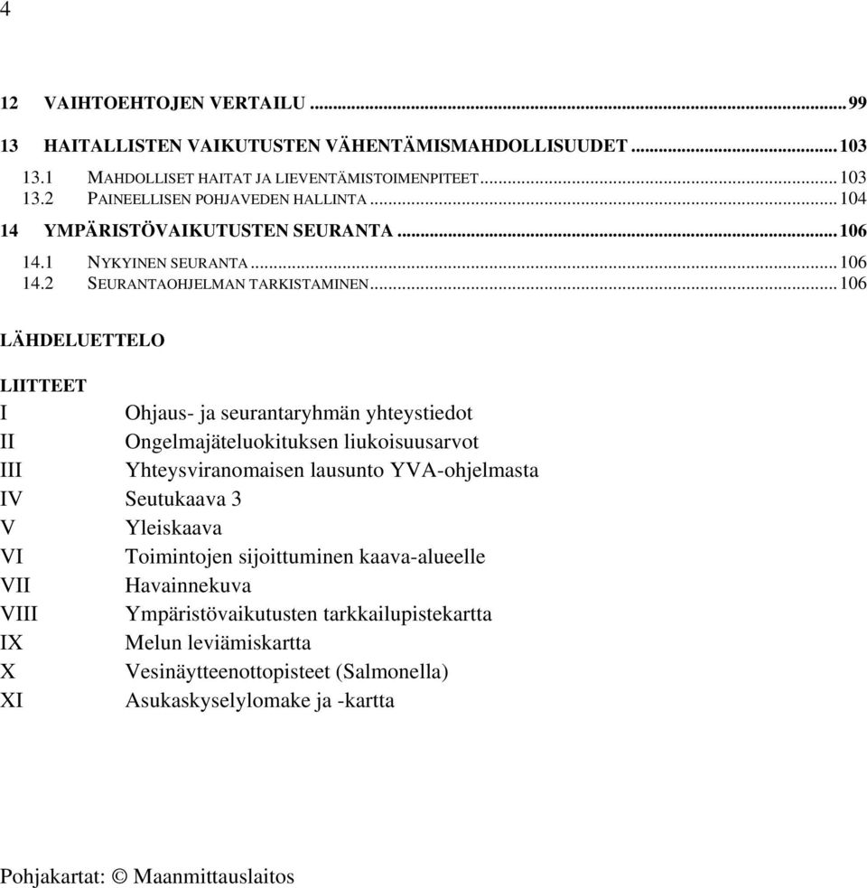 ..106 LÄHDELUETTELO LIITTEET I Ohjaus- ja seurantaryhmän yhteystiedot II Ongelmajäteluokituksen liukoisuusarvot III Yhteysviranomaisen lausunto YVA-ohjelmasta IV Seutukaava 3 V