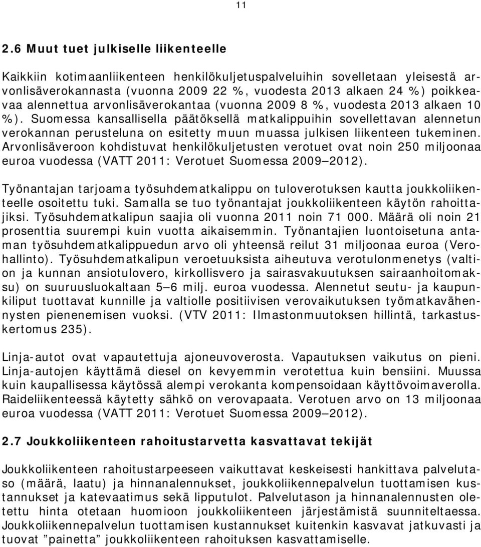 Suomessa kansallisella päätöksellä matkalippuihin sovellettavan alennetun verokannan perusteluna on esitetty muun muassa julkisen liikenteen tukeminen.