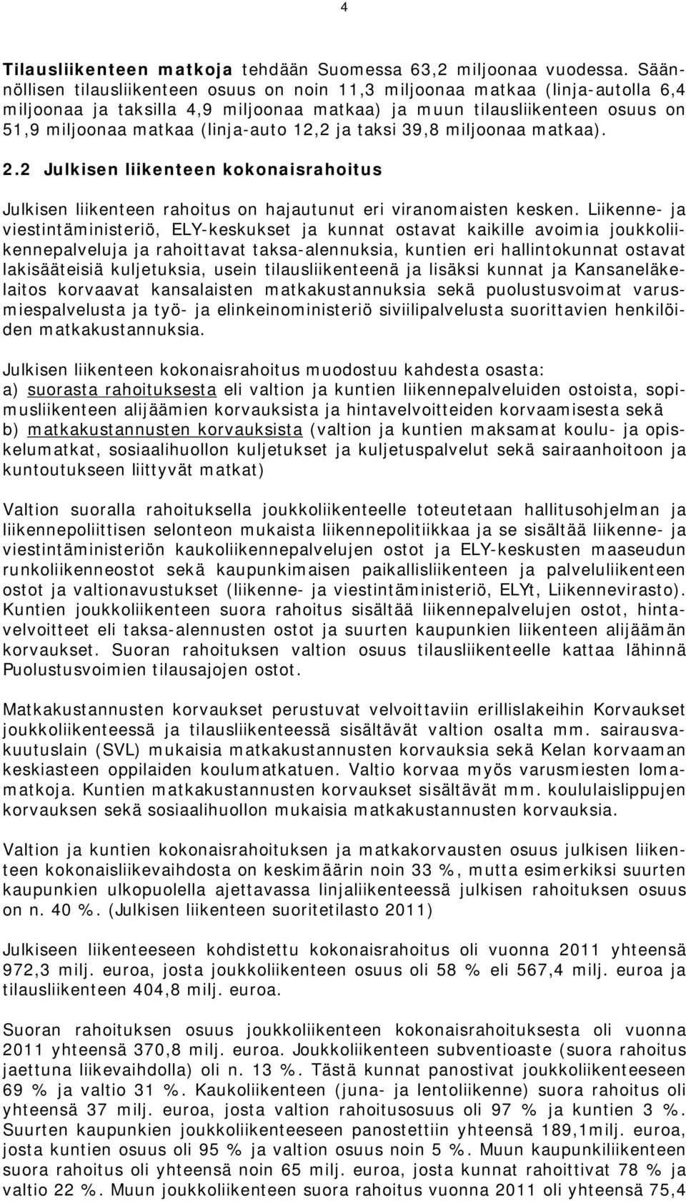 12,2 ja taksi 39,8 miljoonaa matkaa). 2.2 Julkisen liikenteen kokonaisrahoitus Julkisen liikenteen rahoitus on hajautunut eri viranomaisten kesken.