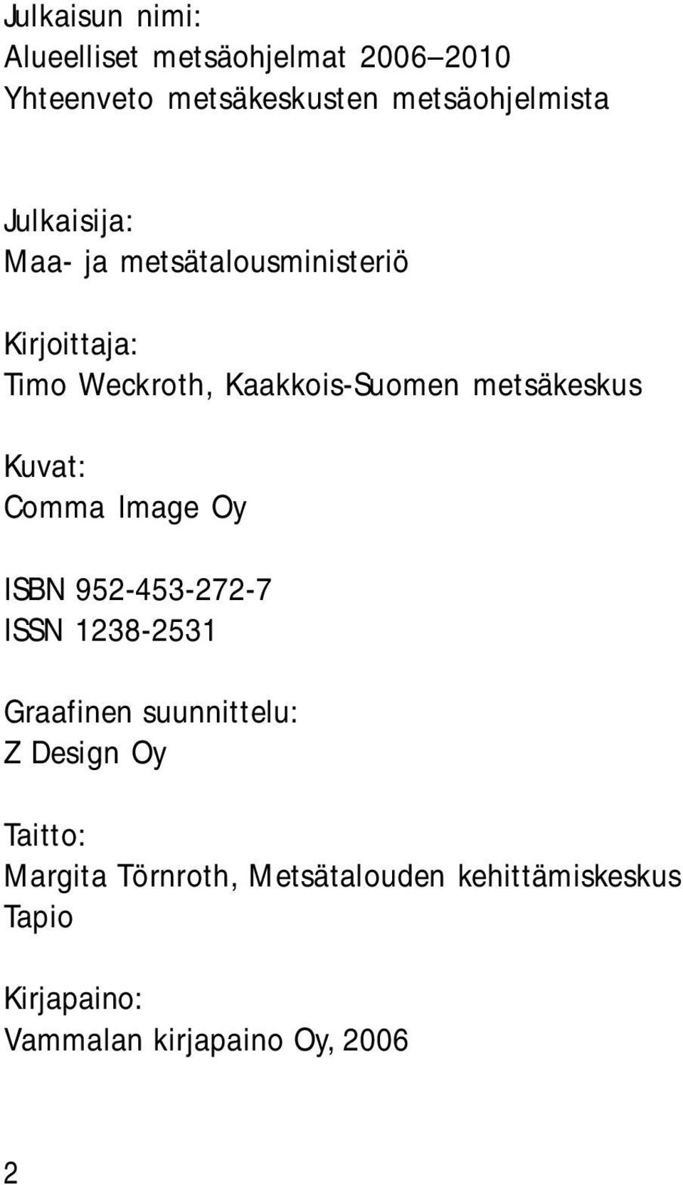 metsäkeskus Kuvat: Comma Image Oy ISBN 952-453-272-7 ISSN 1238-2531 Graafinen suunnittelu: Z