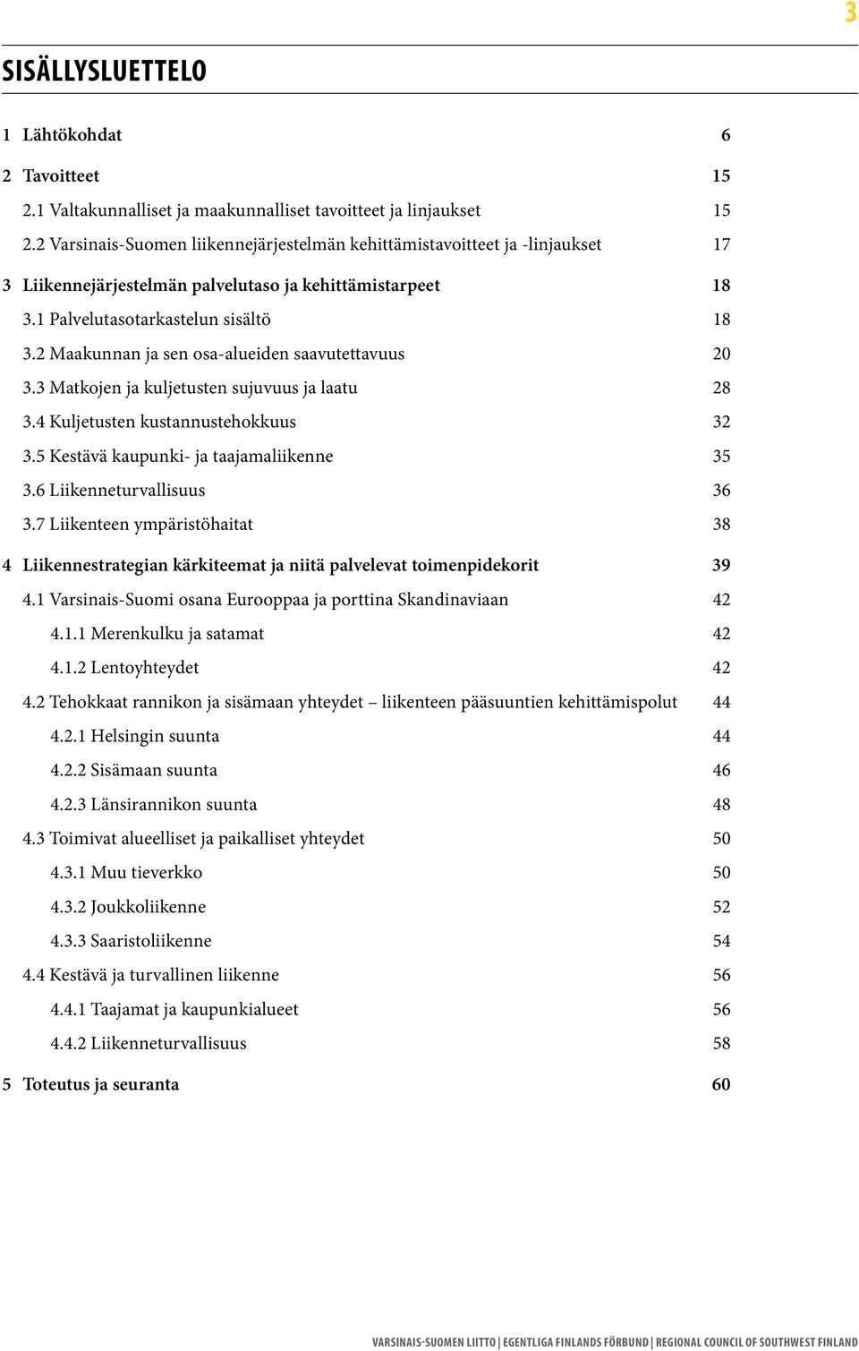 2 Maakunnan ja sen osa-alueiden saavutettavuus 20 3.3 Matkojen ja kuljetusten sujuvuus ja laatu 28 3.4 Kuljetusten kustannustehokkuus 32 3.5 Kestävä kaupunki- ja taajamaliikenne 35 3.