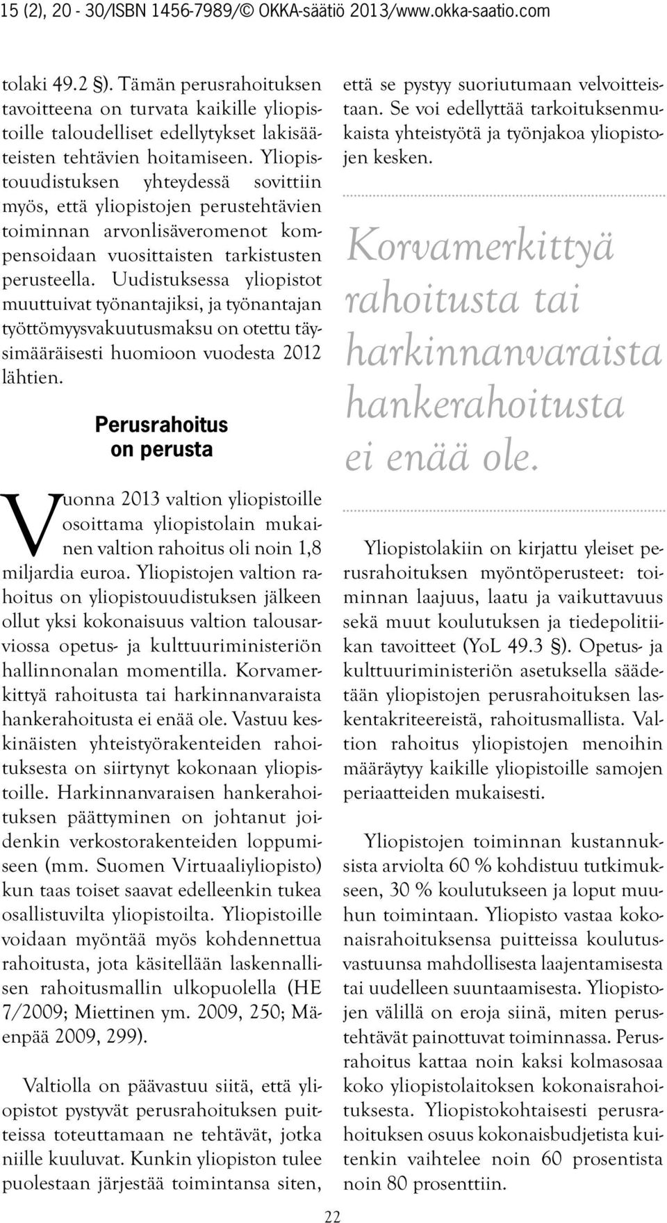 Uudistuksessa yliopistot muuttuivat työnantajiksi, ja työnantajan työttömyysvakuutusmaksu on otettu täysimääräisesti huomioon vuodesta 2012 lähtien.