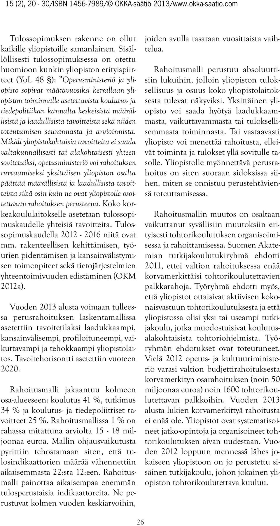 asetettavista koulutus- ja tiedepolitiikan kannalta keskeisistä määrällisistä ja laadullisista tavoitteista sekä niiden toteutumisen seurannasta ja arvioinnista.