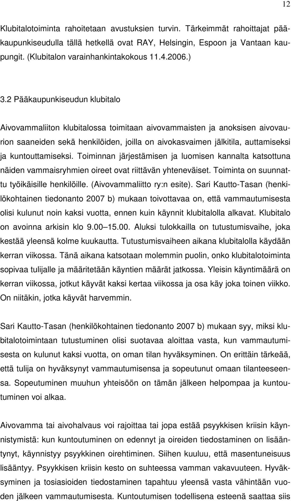 2 Pääkaupunkiseudun klubitalo Aivovammaliiton klubitalossa toimitaan aivovammaisten ja anoksisen aivovaurion saaneiden sekä henkilöiden, joilla on aivokasvaimen jälkitila, auttamiseksi ja