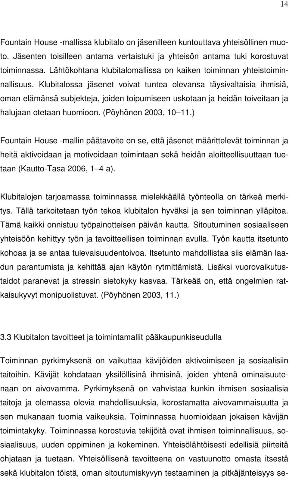 Klubitalossa jäsenet voivat tuntea olevansa täysivaltaisia ihmisiä, oman elämänsä subjekteja, joiden toipumiseen uskotaan ja heidän toiveitaan ja halujaan otetaan huomioon. (Pöyhönen 2003, 10 11.