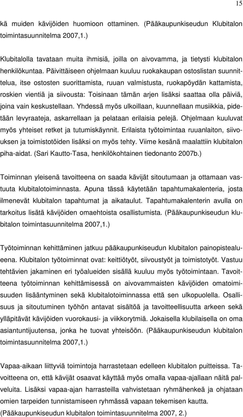 lisäksi saattaa olla päiviä, joina vain keskustellaan. Yhdessä myös ulkoillaan, kuunnellaan musiikkia, pidetään levyraateja, askarrellaan ja pelataan erilaisia pelejä.