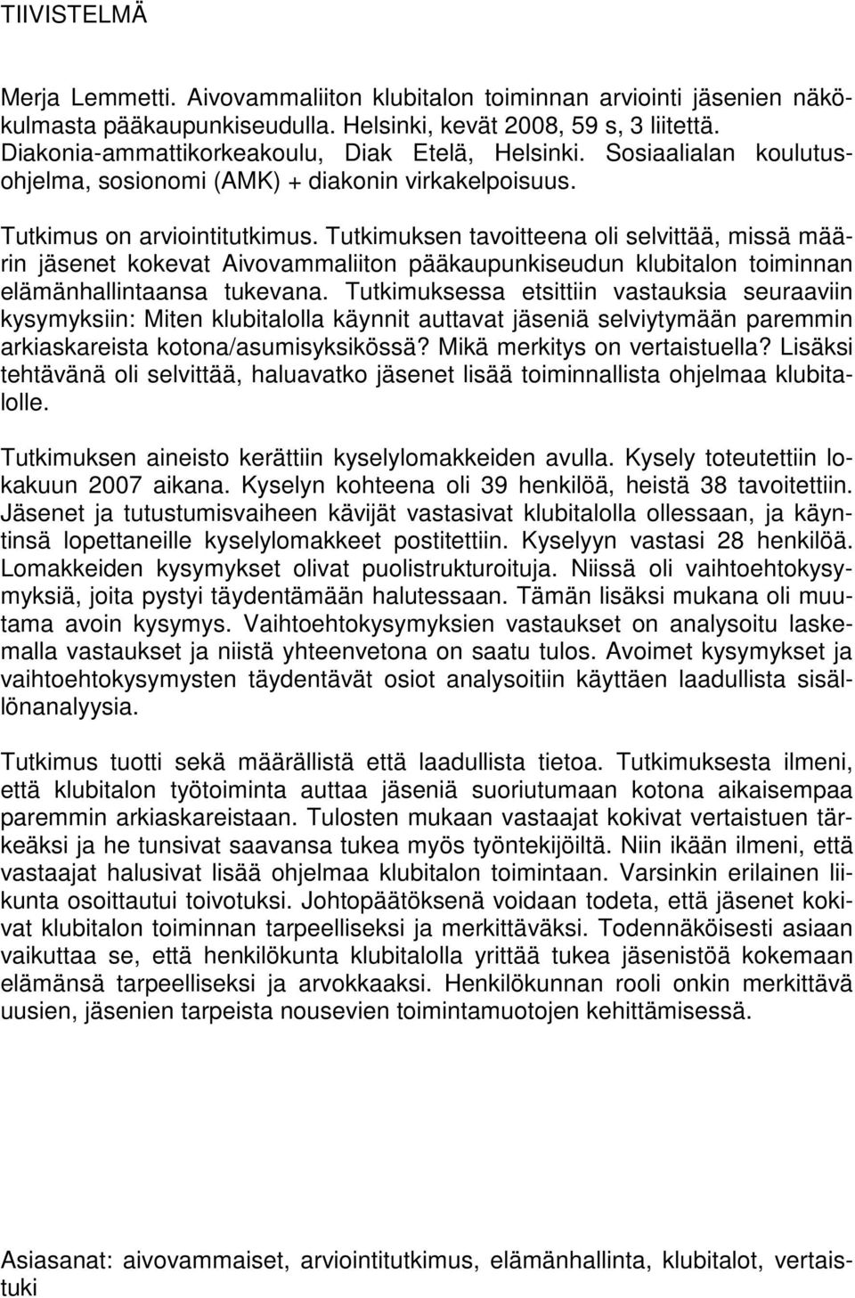 Tutkimuksen tavoitteena oli selvittää, missä määrin jäsenet kokevat Aivovammaliiton pääkaupunkiseudun klubitalon toiminnan elämänhallintaansa tukevana.