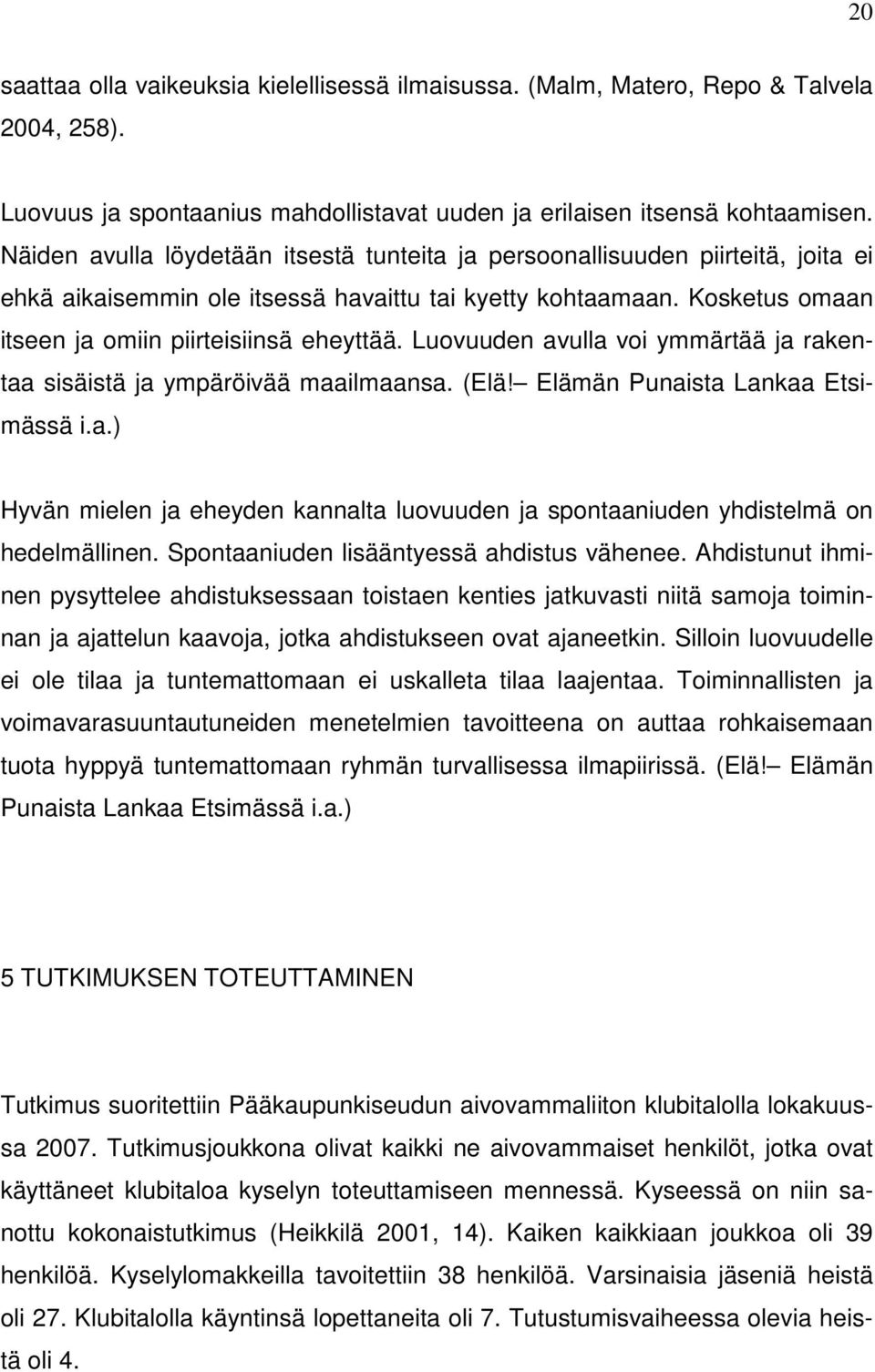 Luovuuden avulla voi ymmärtää ja rakentaa sisäistä ja ympäröivää maailmaansa. (Elä! Elämän Punaista Lankaa Etsimässä i.a.) Hyvän mielen ja eheyden kannalta luovuuden ja spontaaniuden yhdistelmä on hedelmällinen.