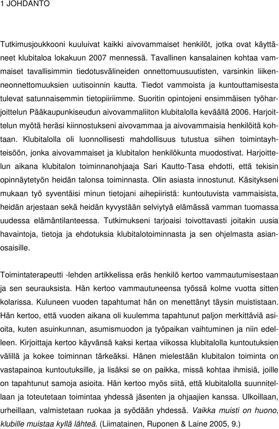 Tiedot vammoista ja kuntouttamisesta tulevat satunnaisemmin tietopiiriimme. Suoritin opintojeni ensimmäisen työharjoittelun Pääkaupunkiseudun aivovammaliiton klubitalolla keväällä 2006.