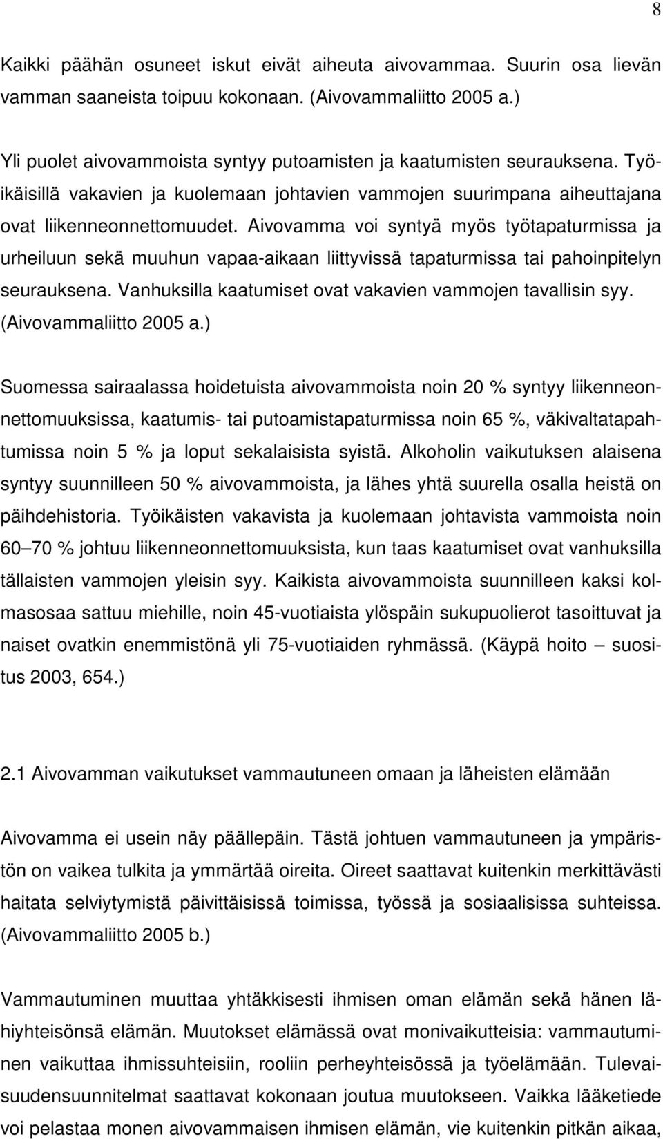 Aivovamma voi syntyä myös työtapaturmissa ja urheiluun sekä muuhun vapaa-aikaan liittyvissä tapaturmissa tai pahoinpitelyn seurauksena. Vanhuksilla kaatumiset ovat vakavien vammojen tavallisin syy.