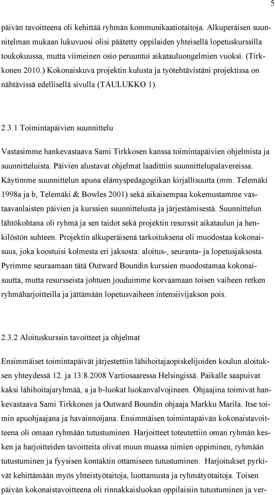 ) Kokonaiskuva projektin kulusta ja työtehtävistäni projektissa on nähtävissä edellisellä sivulla (TAULUKKO 1). 2.3.