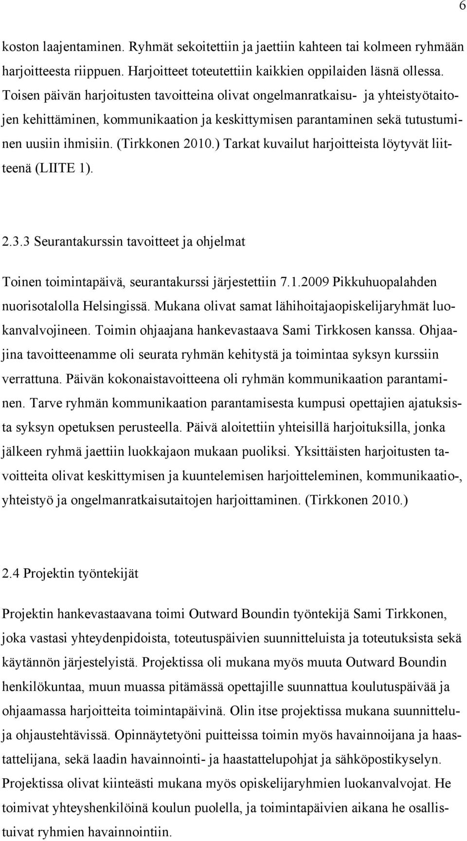 ) Tarkat kuvailut harjoitteista löytyvät liitteenä (LIITE 1). 2.3.3 Seurantakurssin tavoitteet ja ohjelmat Toinen toimintapäivä, seurantakurssi järjestettiin 7.1.2009 Pikkuhuopalahden nuorisotalolla Helsingissä.