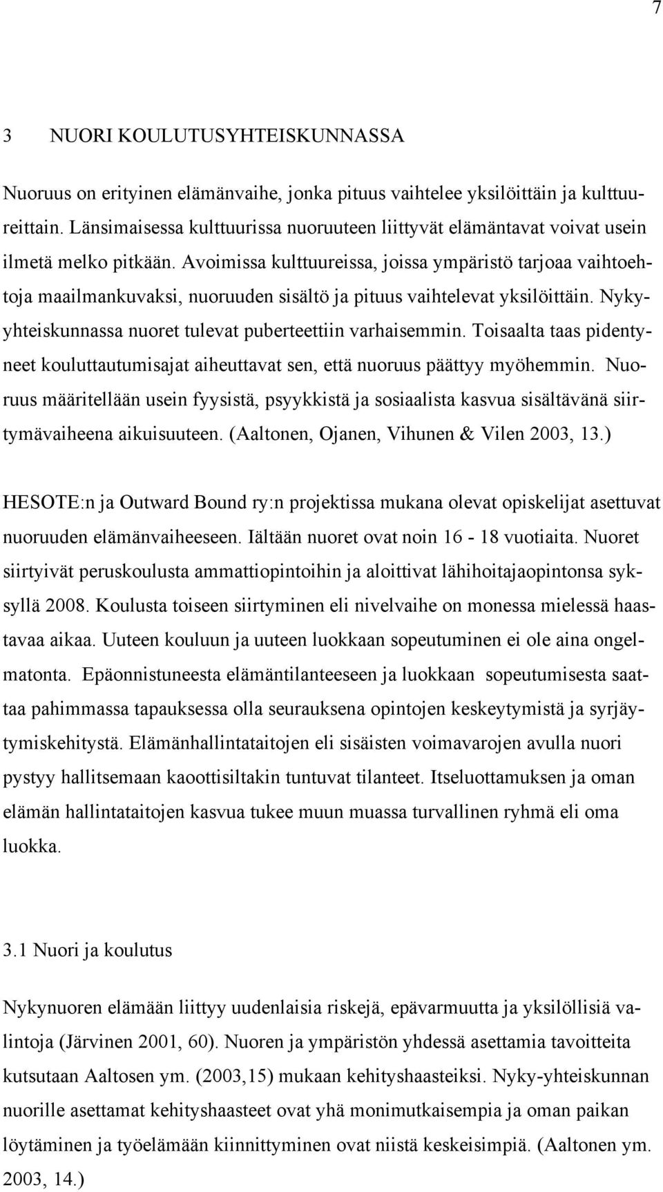 Avoimissa kulttuureissa, joissa ympäristö tarjoaa vaihtoehtoja maailmankuvaksi, nuoruuden sisältö ja pituus vaihtelevat yksilöittäin. Nykyyhteiskunnassa nuoret tulevat puberteettiin varhaisemmin.