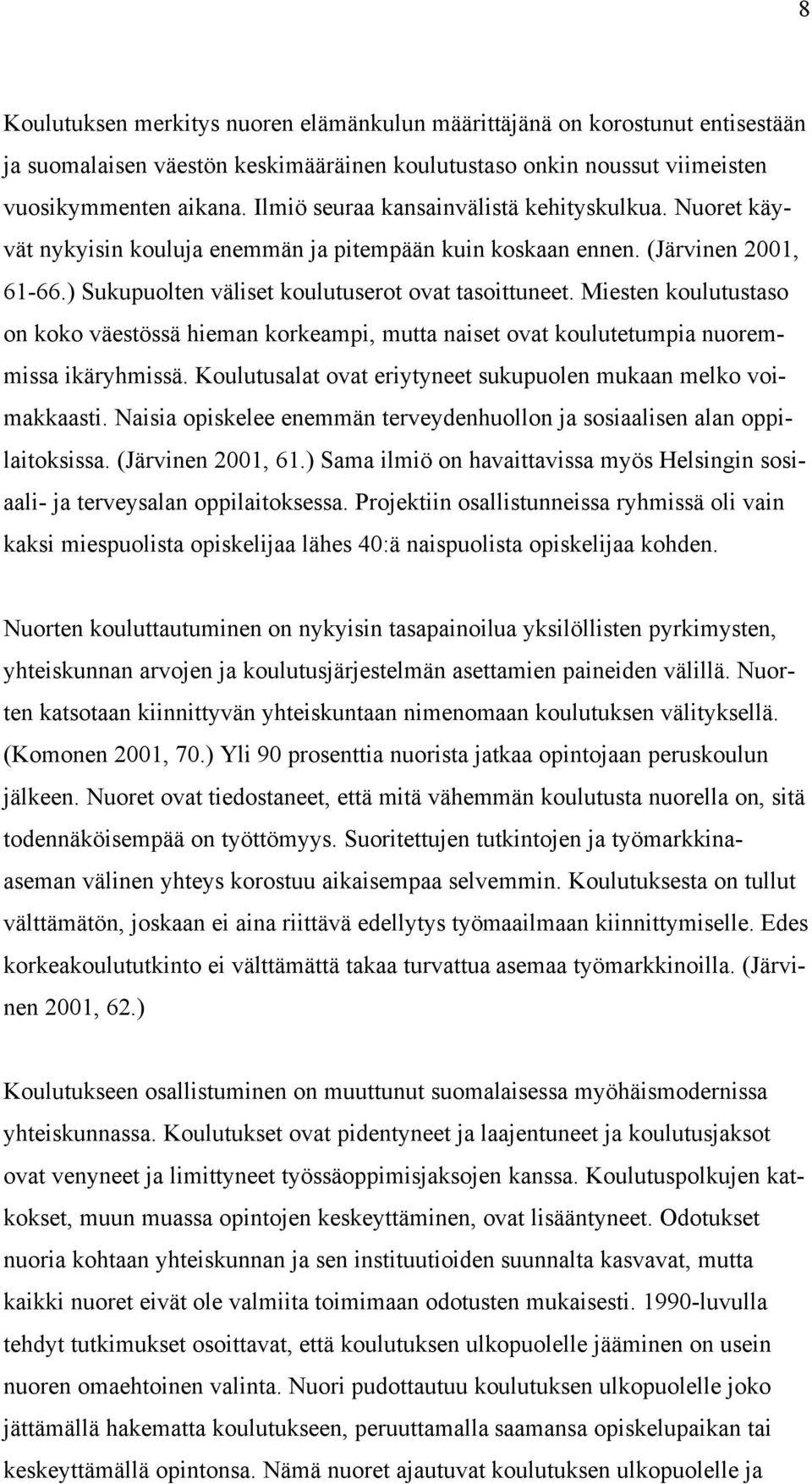 Miesten koulutustaso on koko väestössä hieman korkeampi, mutta naiset ovat koulutetumpia nuoremmissa ikäryhmissä. Koulutusalat ovat eriytyneet sukupuolen mukaan melko voimakkaasti.