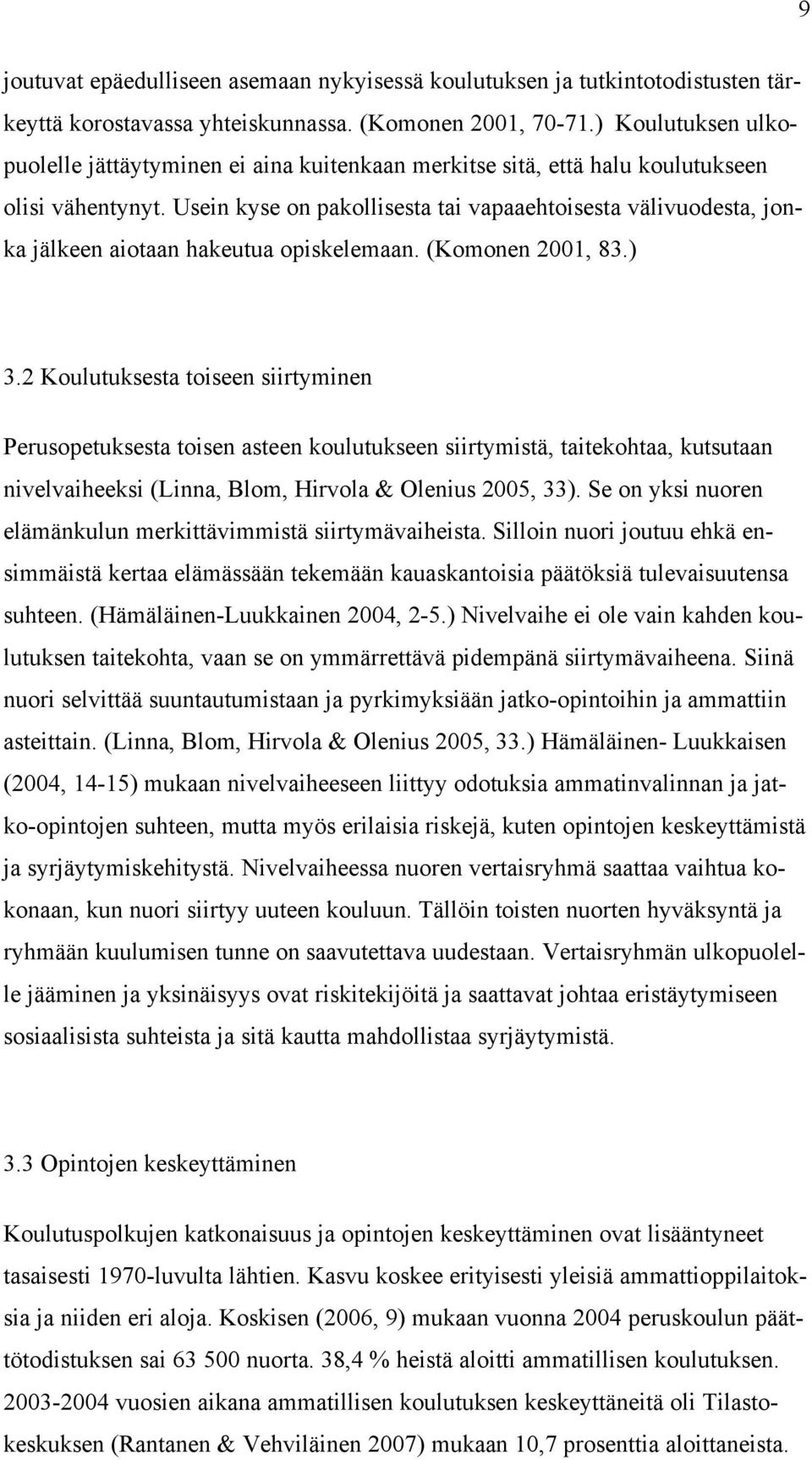 Usein kyse on pakollisesta tai vapaaehtoisesta välivuodesta, jonka jälkeen aiotaan hakeutua opiskelemaan. (Komonen 2001, 83.) 3.