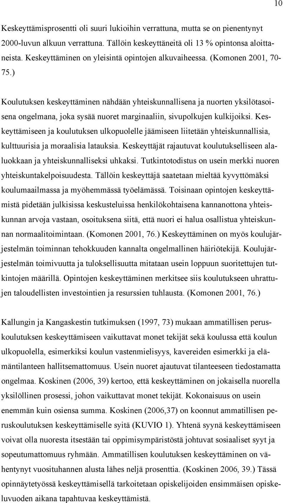 ) Koulutuksen keskeyttäminen nähdään yhteiskunnallisena ja nuorten yksilötasoisena ongelmana, joka sysää nuoret marginaaliin, sivupolkujen kulkijoiksi.