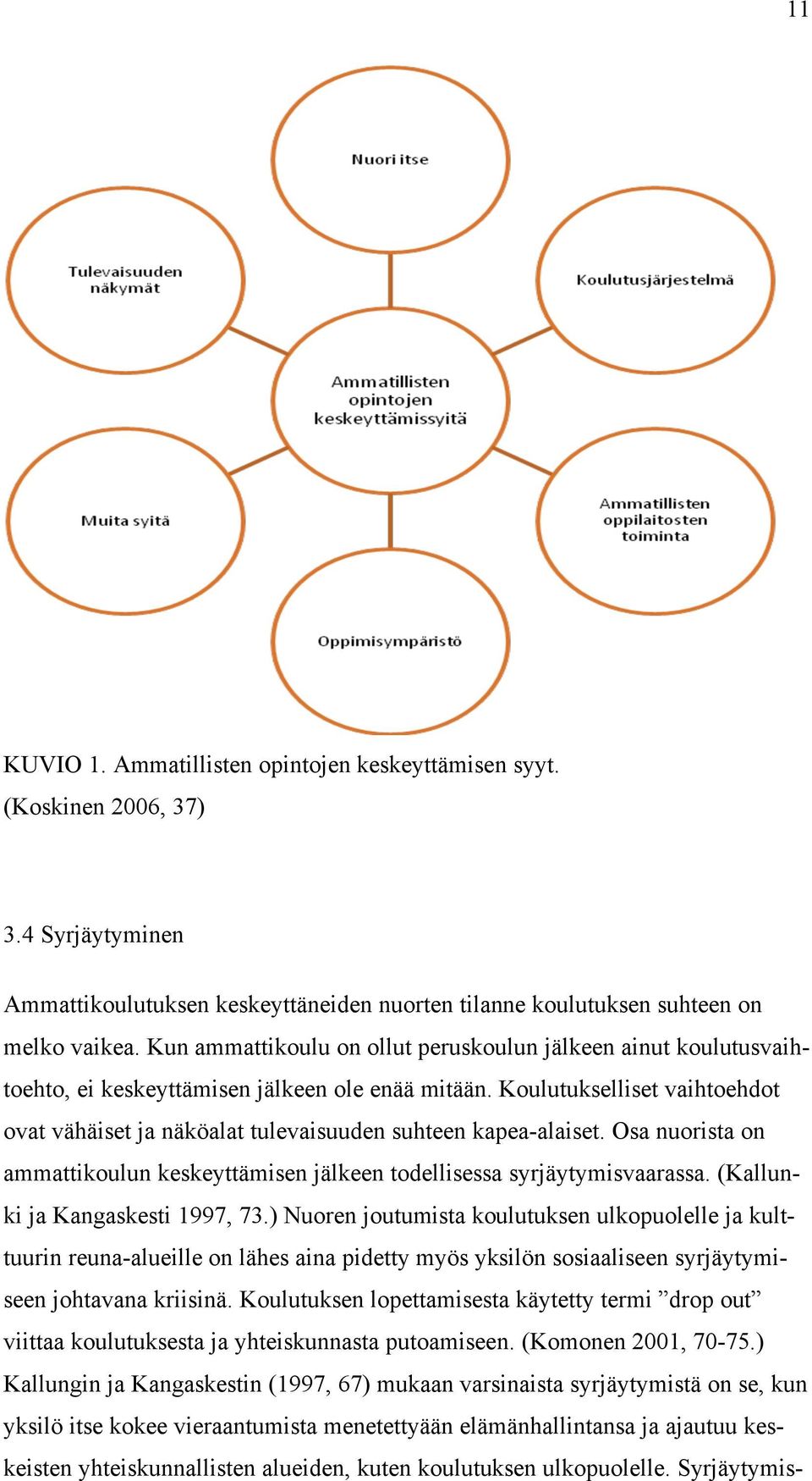 Koulutukselliset vaihtoehdot ovat vähäiset ja näköalat tulevaisuuden suhteen kapea-alaiset. Osa nuorista on ammattikoulun keskeyttämisen jälkeen todellisessa syrjäytymisvaarassa.