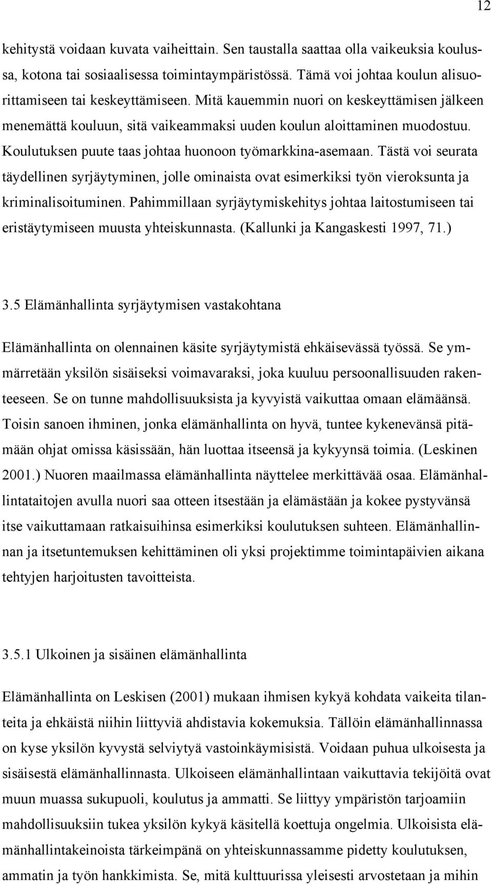 Tästä voi seurata täydellinen syrjäytyminen, jolle ominaista ovat esimerkiksi työn vieroksunta ja kriminalisoituminen.