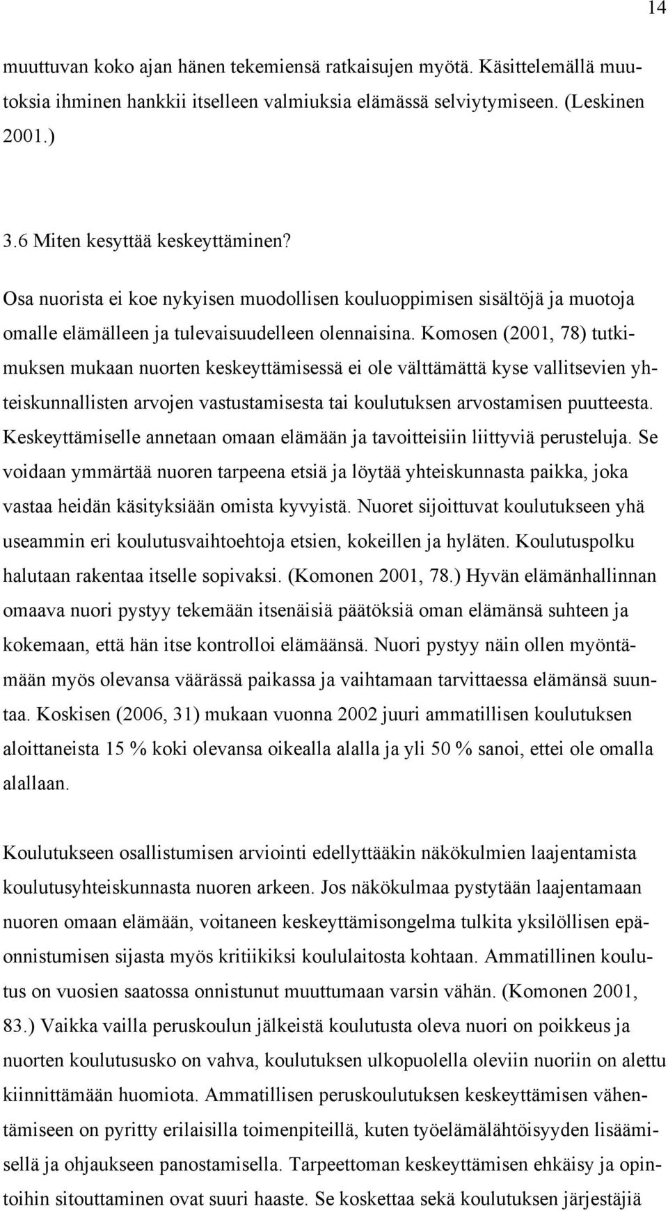 Komosen (2001, 78) tutkimuksen mukaan nuorten keskeyttämisessä ei ole välttämättä kyse vallitsevien yhteiskunnallisten arvojen vastustamisesta tai koulutuksen arvostamisen puutteesta.